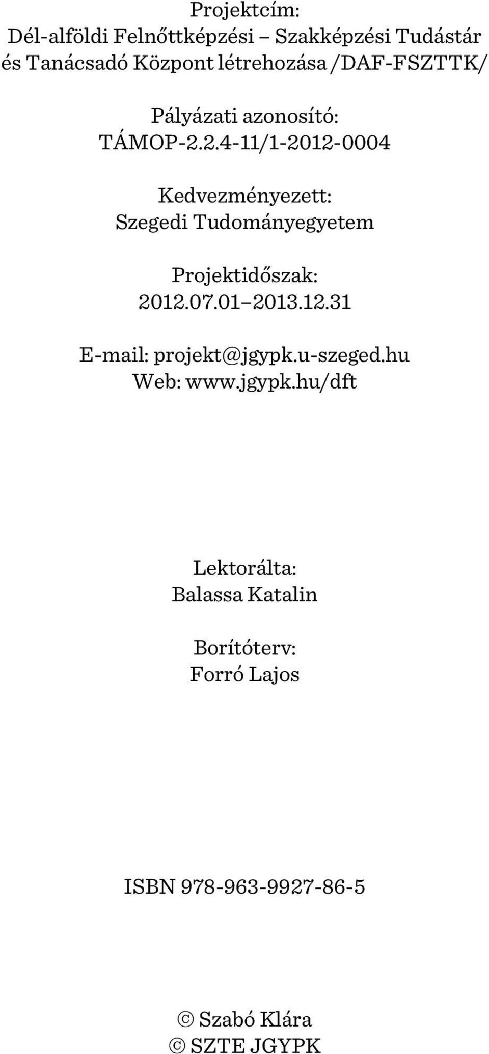 2.4-11/1-2012-0004 Kedvezményezett: Szegedi Tudományegyetem Projektidõszak: 2012.07.01 2013.12.31 E-mail: projekt@jgypk.