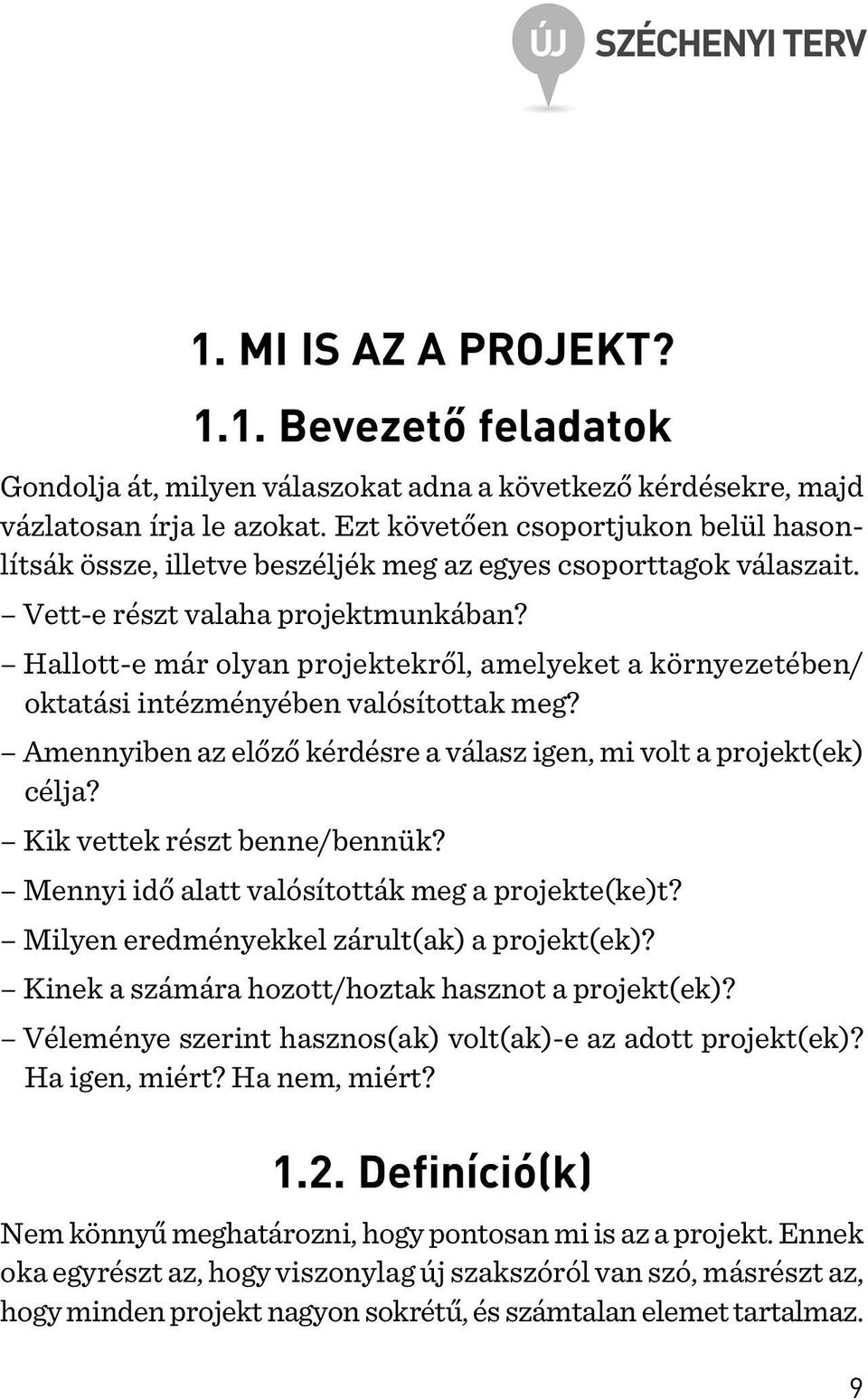 Hallott-e már olyan projektekrõl, amelyeket a környezetében/ oktatási intézményében valósítottak meg? Amennyiben az elõzõ kérdésre a válasz igen, mi volt a projekt(ek) célja?