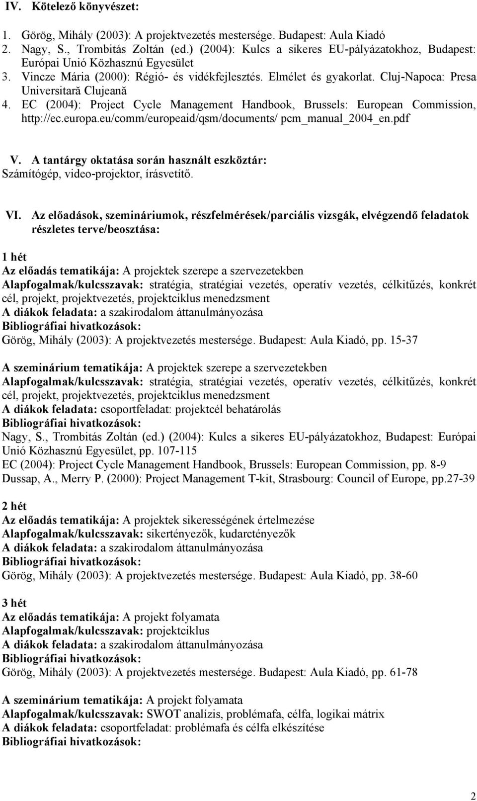 Cluj-Napoca: Presa Universitară Clujeană 4. EC (2004): Project Cycle Management Handbook, Brussels: European Commission, http://ec.europa.eu/comm/europeaid/qsm/documents/ pcm_manual_2004_en.pdf V.