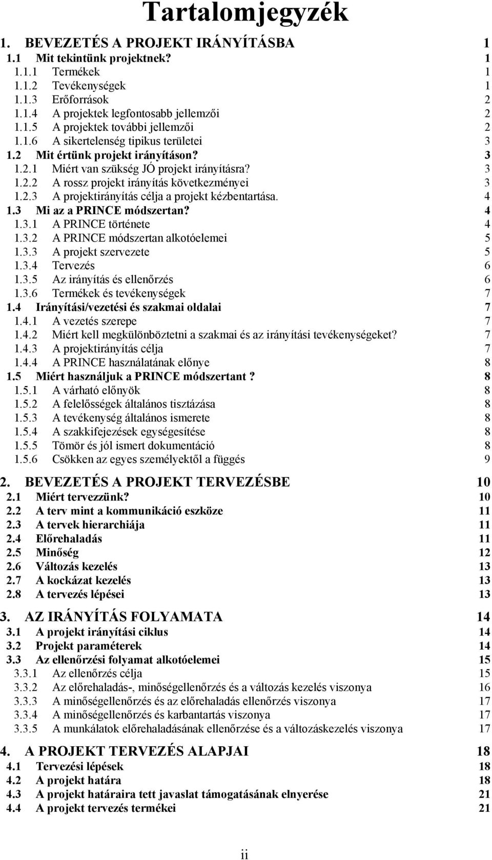 4 1.3 Mi az a PRINCE módszertan? 4 1.3.1 A PRINCE története 4 1.3.2 A PRINCE módszertan alkotóelemei 5 1.3.3 A projekt szervezete 5 1.3.4 Tervezés 6 1.3.5 Az irányítás és ellenőrzés 6 1.3.6 Termékek és tevékenységek 7 1.