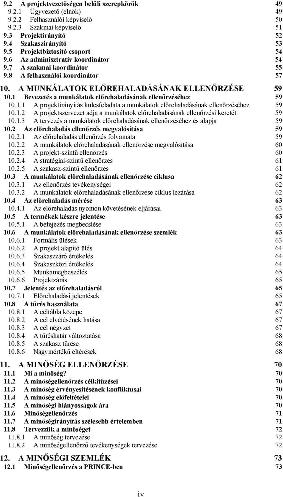 1 Bevezetés a munkálatok előrehaladásának ellenőrzéséhez 59 10.1.1 A projektirányítás kulcsfeladata a munkálatok előrehaladásának ellenőrzéséhez 59 10.1.2 A projektszervezet adja a munkálatok előrehaladásának ellenőrzési keretét 59 10.