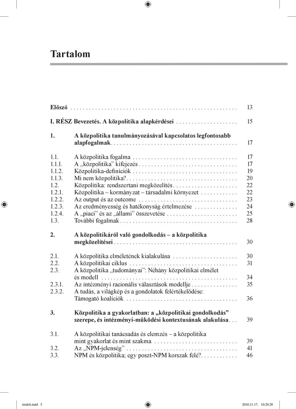 ............................... 17 1.1.2. Közpolitika-definíciók.................................. 19 1.1.3. Mi nem közpolitika?.................................... 20 1.2. Közpolitika: rendszertani megközelítés.