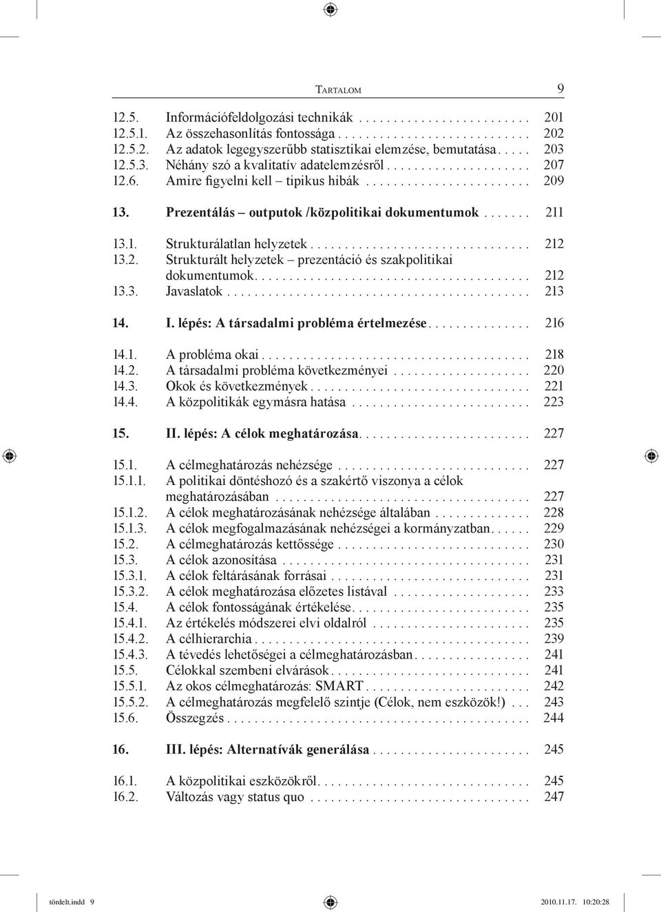 2. Strukturált helyzetek prezentáció és szakpolitikai dokumentumok.... 212 13.3. Javaslatok... 213 14. I. lépés: A társadalmi probléma értelmezése.... 216 14.1. A probléma okai... 218 14.2. A társadalmi probléma következményei.