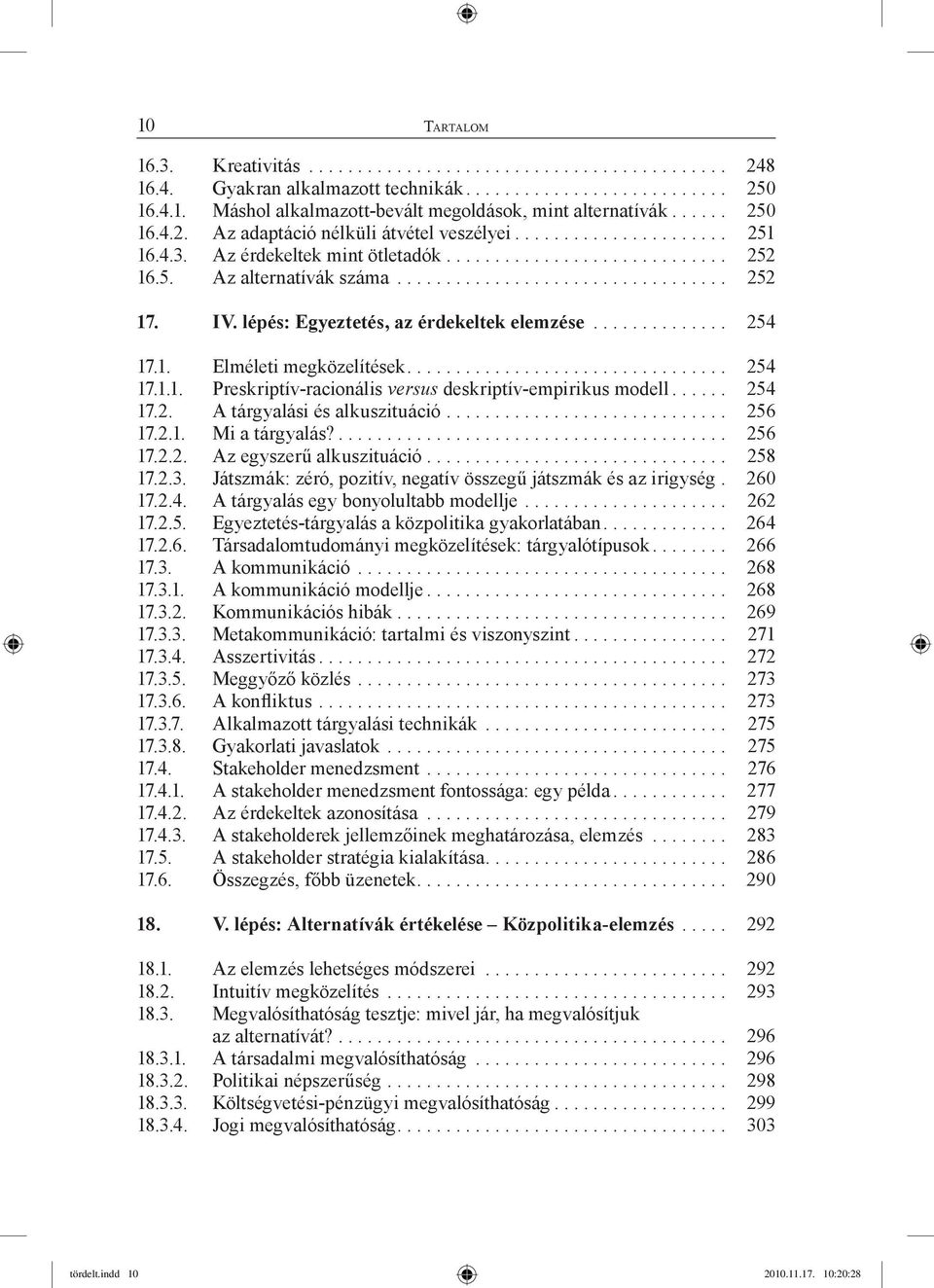 .. 254 17.2. A tárgyalási és alkuszituáció... 256 17.2.1. Mi a tárgyalás?... 256 17.2.2. Az egyszerű alkuszituáció... 258 17.2.3. Játszmák: zéró, pozitív, negatív összegű játszmák és az irigység.