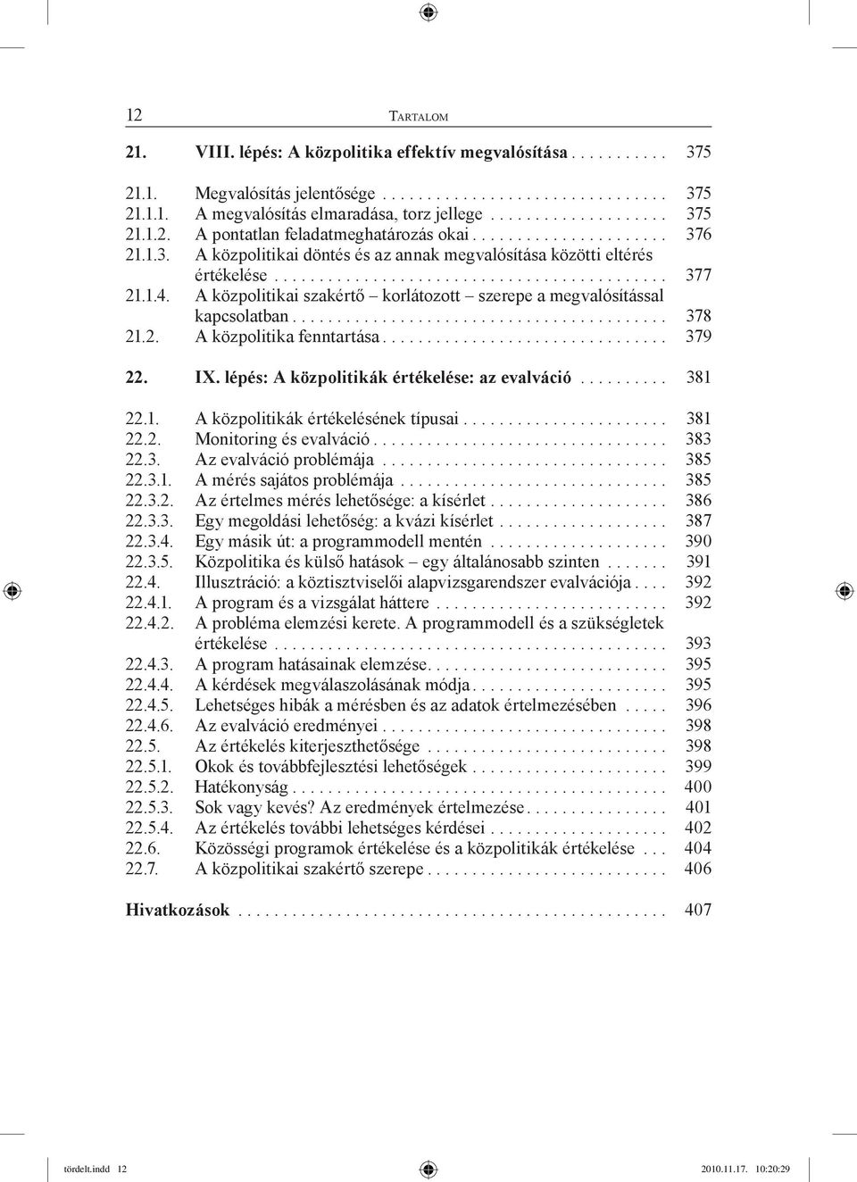 .. 379 22. IX. lépés: A közpolitikák értékelése: az evalváció... 381 22.1. A közpolitikák értékelésének típusai... 381 22.2. Monitoring és evalváció... 383 22.3. Az evalváció problémája... 385 22.3.1. A mérés sajátos problémája.