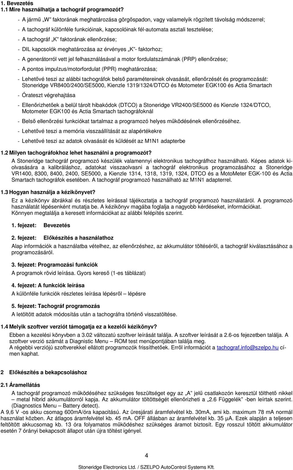 faktorának ellenőrzése; - DIL kapcsolók meghatározása az érvényes K - faktorhoz; - A generátorról vett jel felhasználásával a motor fordulatszámának (PRP) ellenőrzése; - A pontos