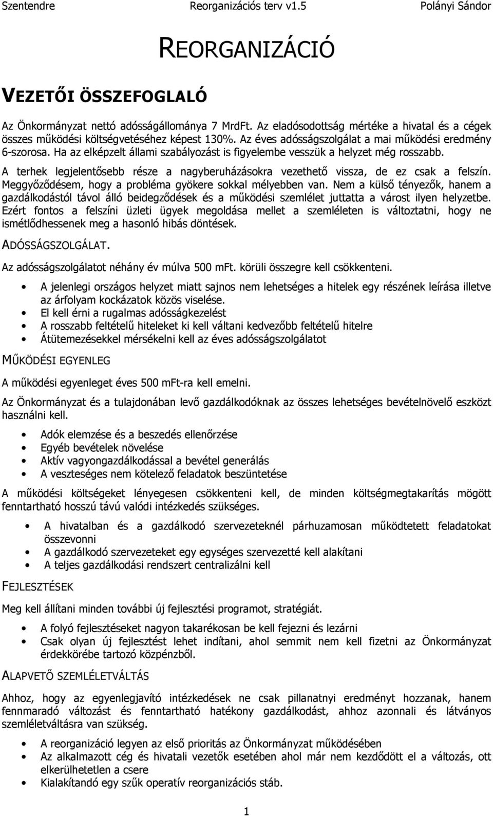 A terhek legjelentősebb része a nagyberuházásokra vezethető vissza, de ez csak a felszín. Meggyőződésem, hogy a probléma gyökere sokkal mélyebben van.