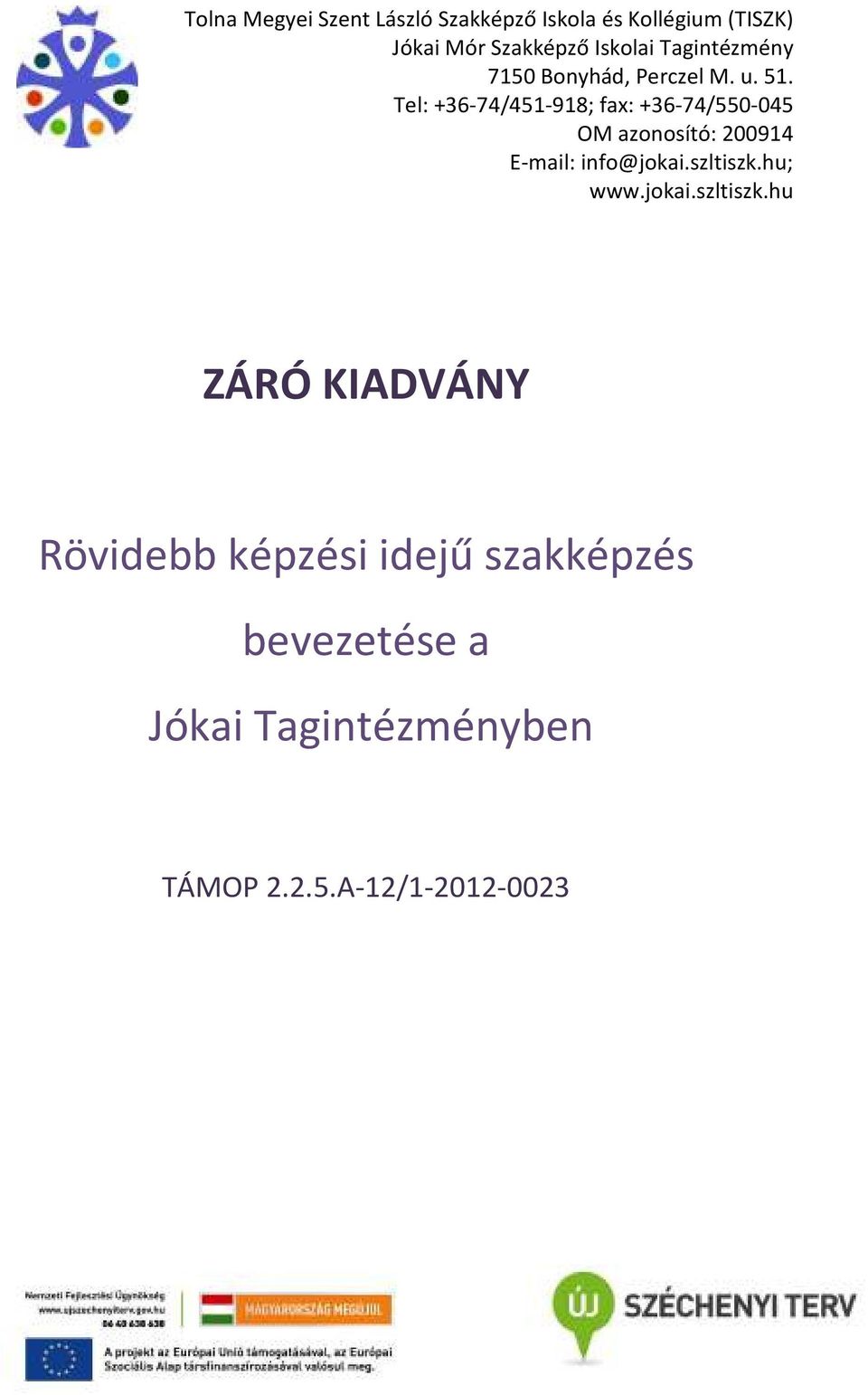 Tel: +36-74/451-918; fax: +36-74/550-045 OM azonosító: 200914 E-mail: info@jokai.szltiszk.
