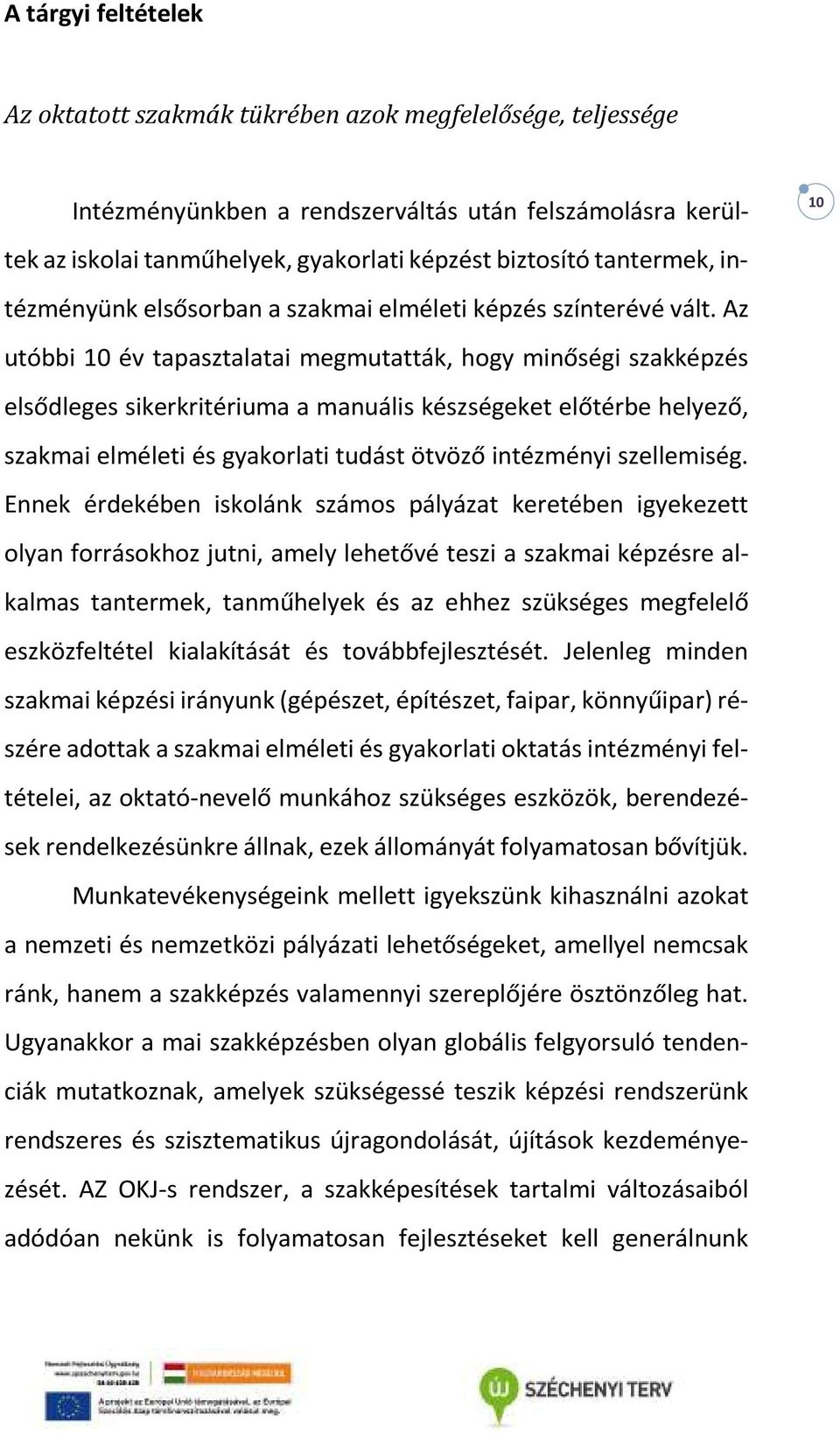 Az utóbbi 10 év tapasztalatai megmutatták, hogy minőségi szakképzés elsődleges sikerkritériuma a manuális készségeket előtérbe helyező, szakmai elméleti és gyakorlati tudást ötvöző intézményi