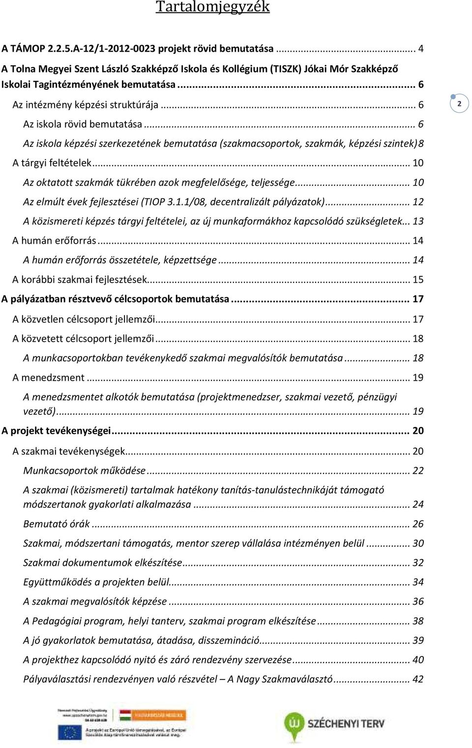 .. 10 Az oktatott szakmák tükrében azok megfelelősége, teljessége... 10 Az elmúlt évek fejlesztései (TIOP 3.1.1/08, decentralizált pályázatok).