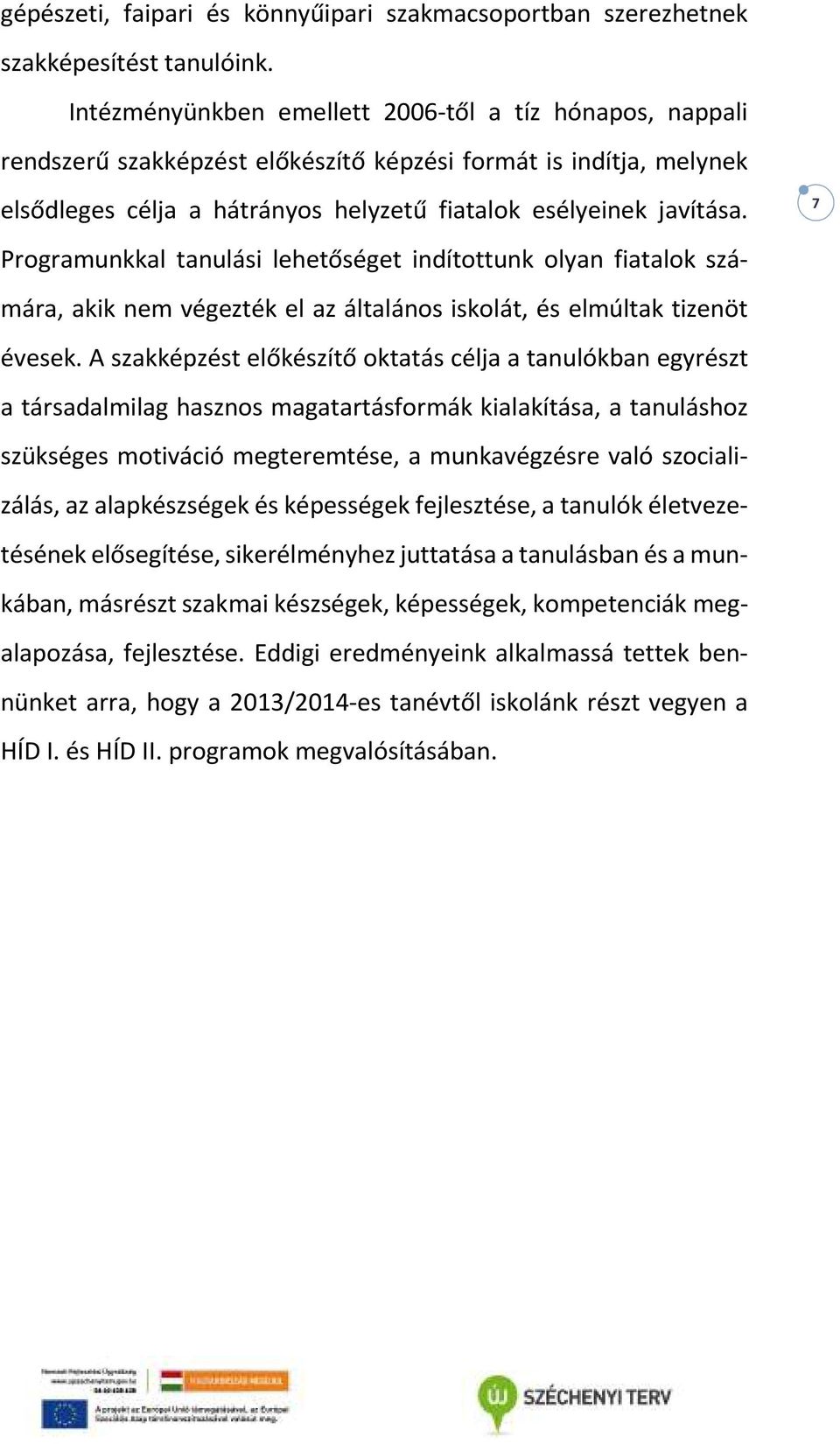 7 Programunkkal tanulási lehetőséget indítottunk olyan fiatalok számára, akik nem végezték el az általános iskolát, és elmúltak tizenöt évesek.