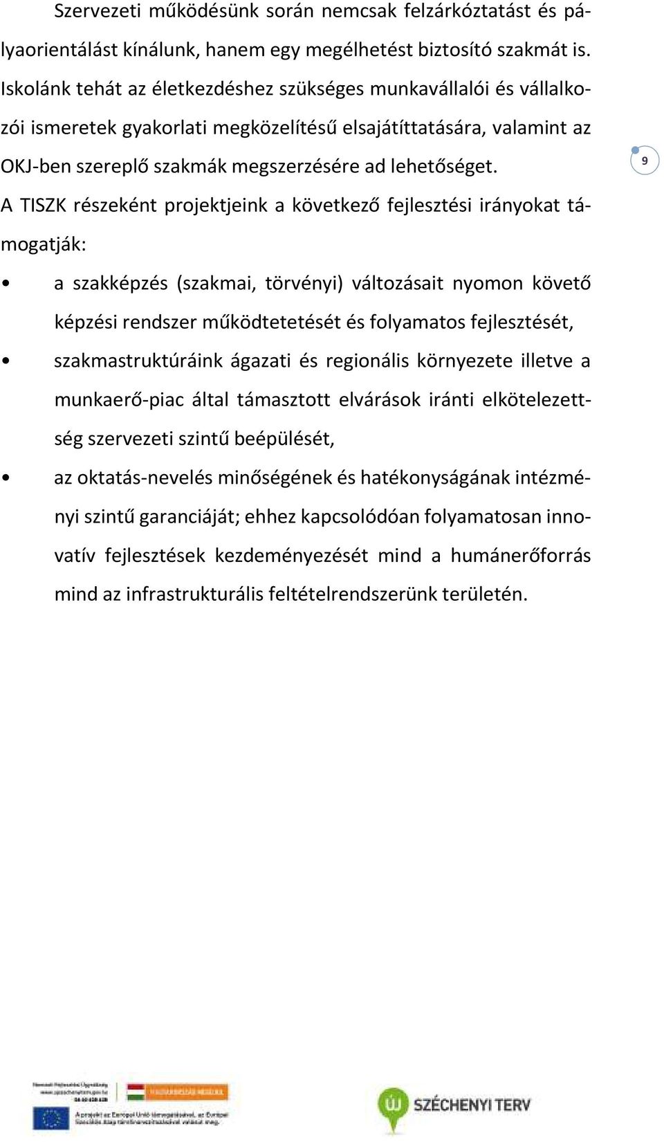 9 A TISZK részeként projektjeink a következő fejlesztési irányokat támogatják: a szakképzés (szakmai, törvényi) változásait nyomon követő képzési rendszer működtetetését és folyamatos fejlesztését,