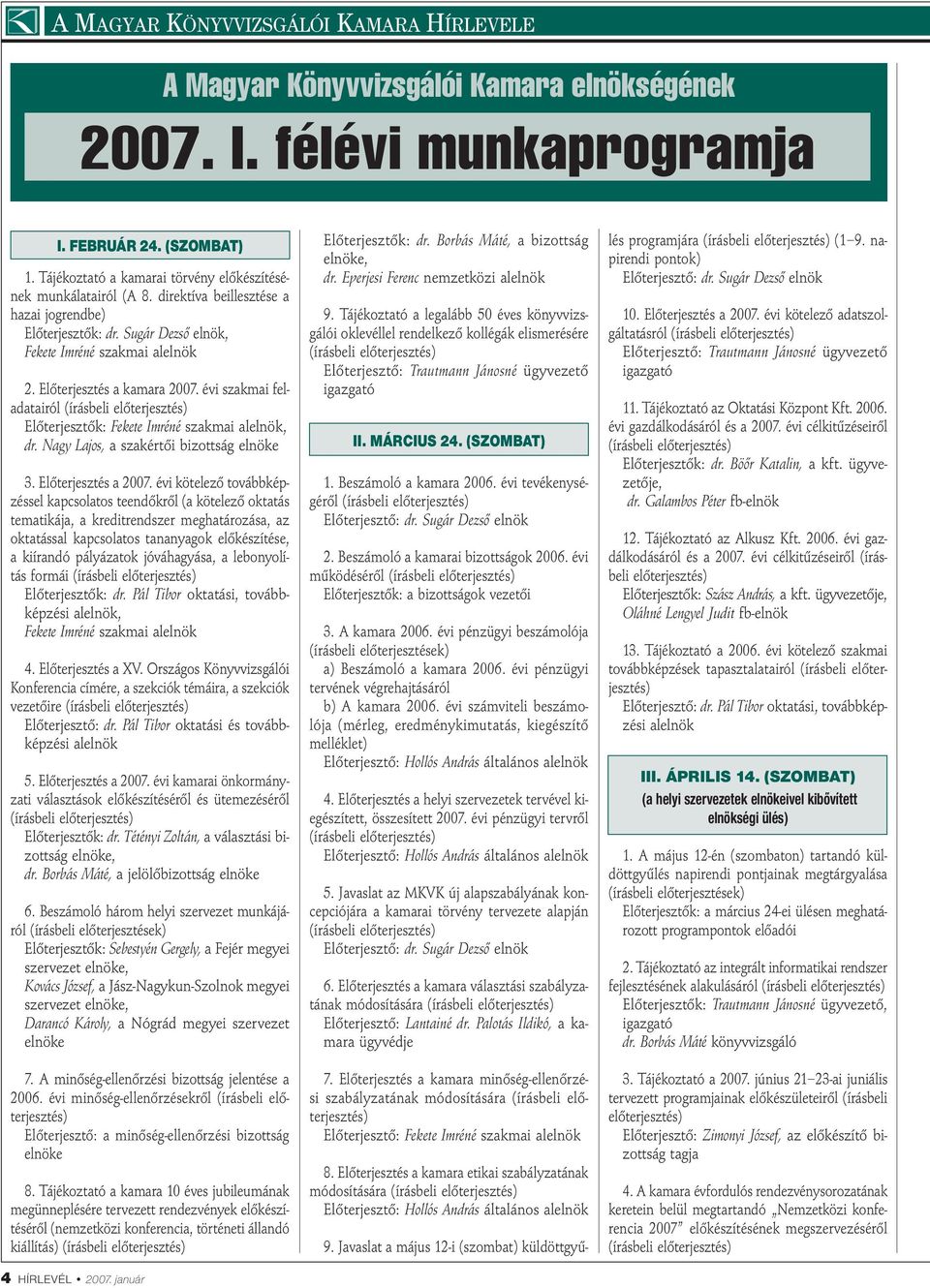 Előterjesztés a kamara 2007. évi szakmai feladatairól Előterjesztők: Fekete Imréné szakmai alelnök, dr. Nagy Lajos, a szakértői bizottság elnöke 3. Előterjesztés a 2007.