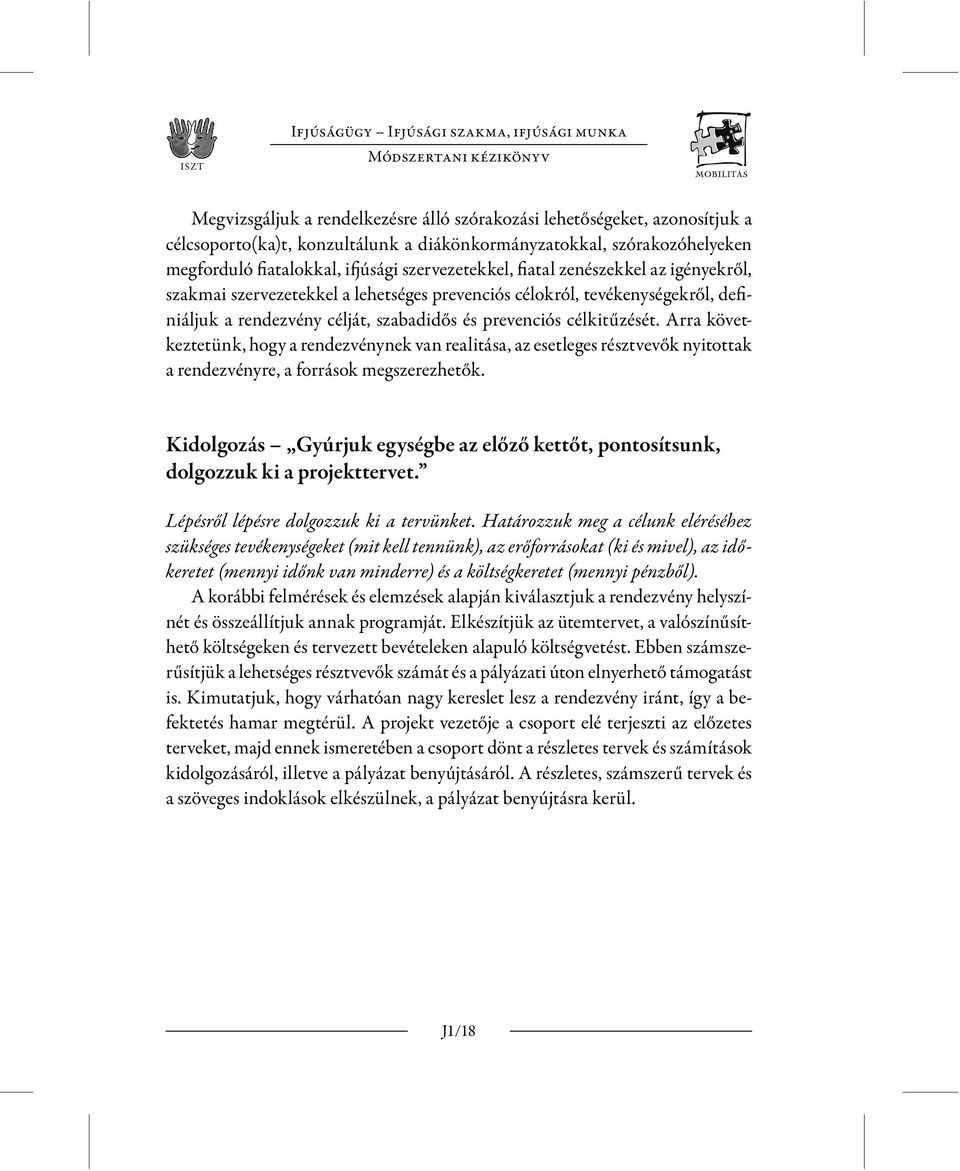 rendezvény célját, szabadidős és prevenciós célkitűzését. Arra következtetünk, hogy a rendezvénynek van realitása, az esetleges résztvevők nyitottak a rendezvényre, a források megszerezhetők.