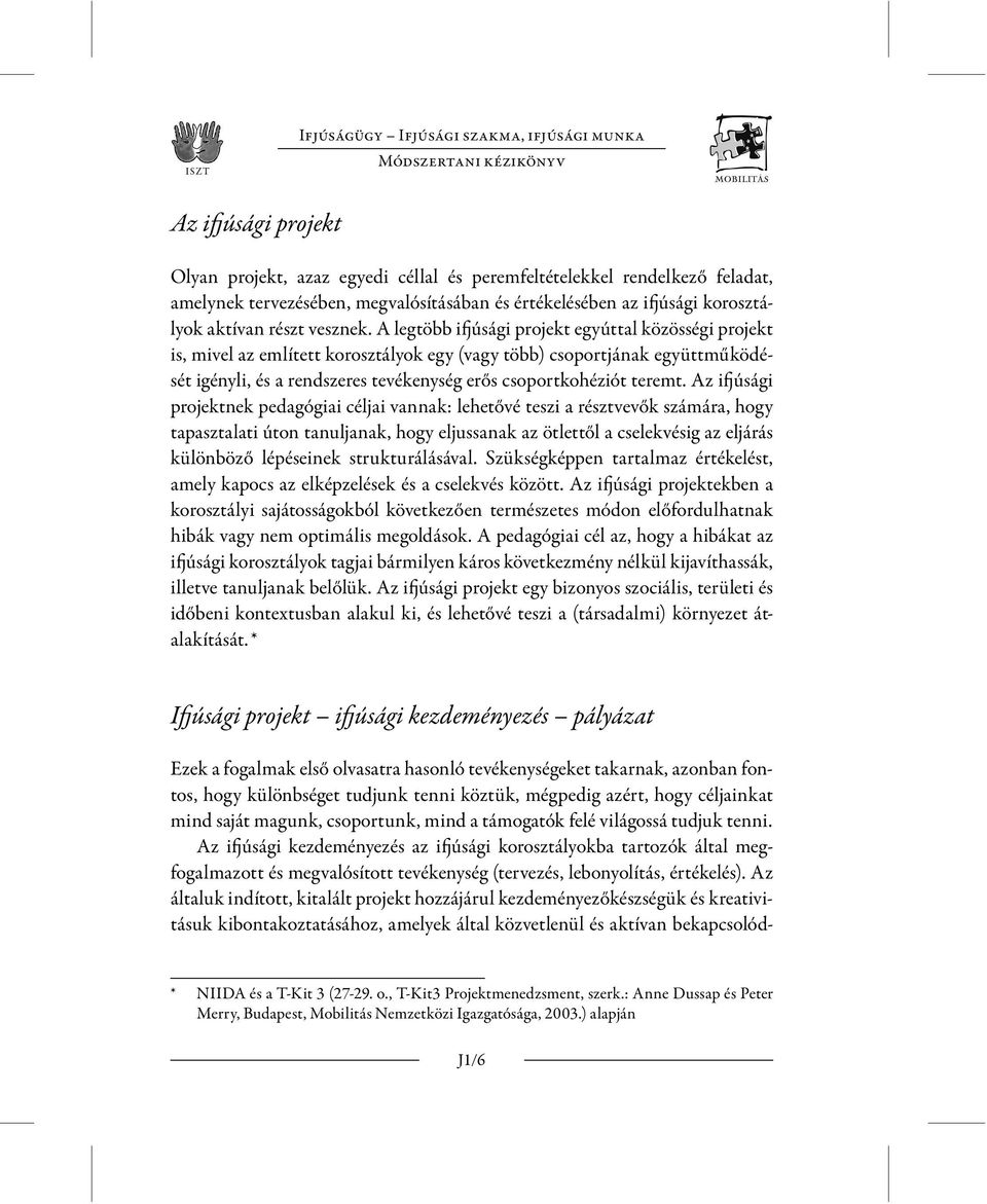 A legtöbb ifjúsági projekt egyúttal közösségi projekt is, mivel az említett korosztályok egy (vagy több) csoportjának együttműködését igényli, és a rendszeres tevékenység erős csoportkohéziót teremt.