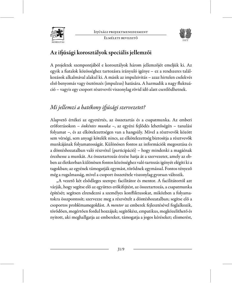 A másik az impulzivitás azaz hirtelen cselekvés első benyomás vagy ösztönzés (impulzus) hatására. A harmadik a nagy fluktuáció vagyis egy csoport résztvevői viszonylag rövid idő alatt cserélődhetnek.