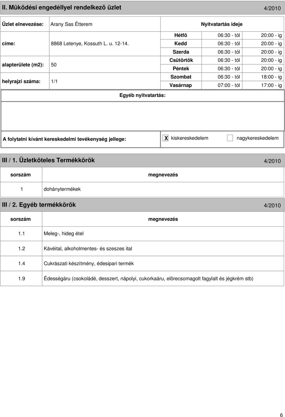 07:00 - tól 17:00 - ig A folytatni kívánt kereskedelmi tevékenység jellege: X kiskereskedelem nagykereskedelem III / 1.