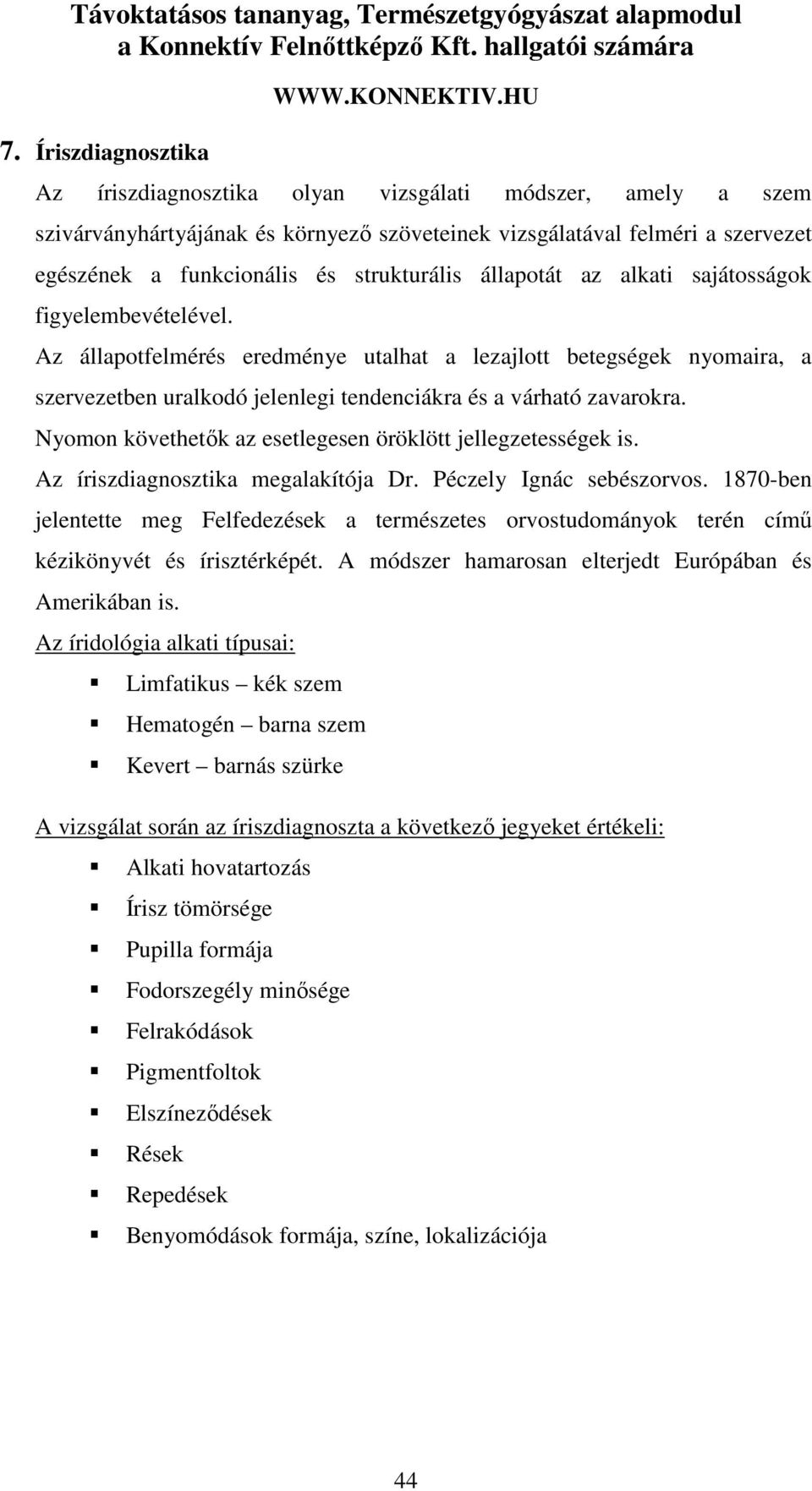 Az állapotfelmérés eredménye utalhat a lezajlott betegségek nyomaira, a szervezetben uralkodó jelenlegi tendenciákra és a várható zavarokra.