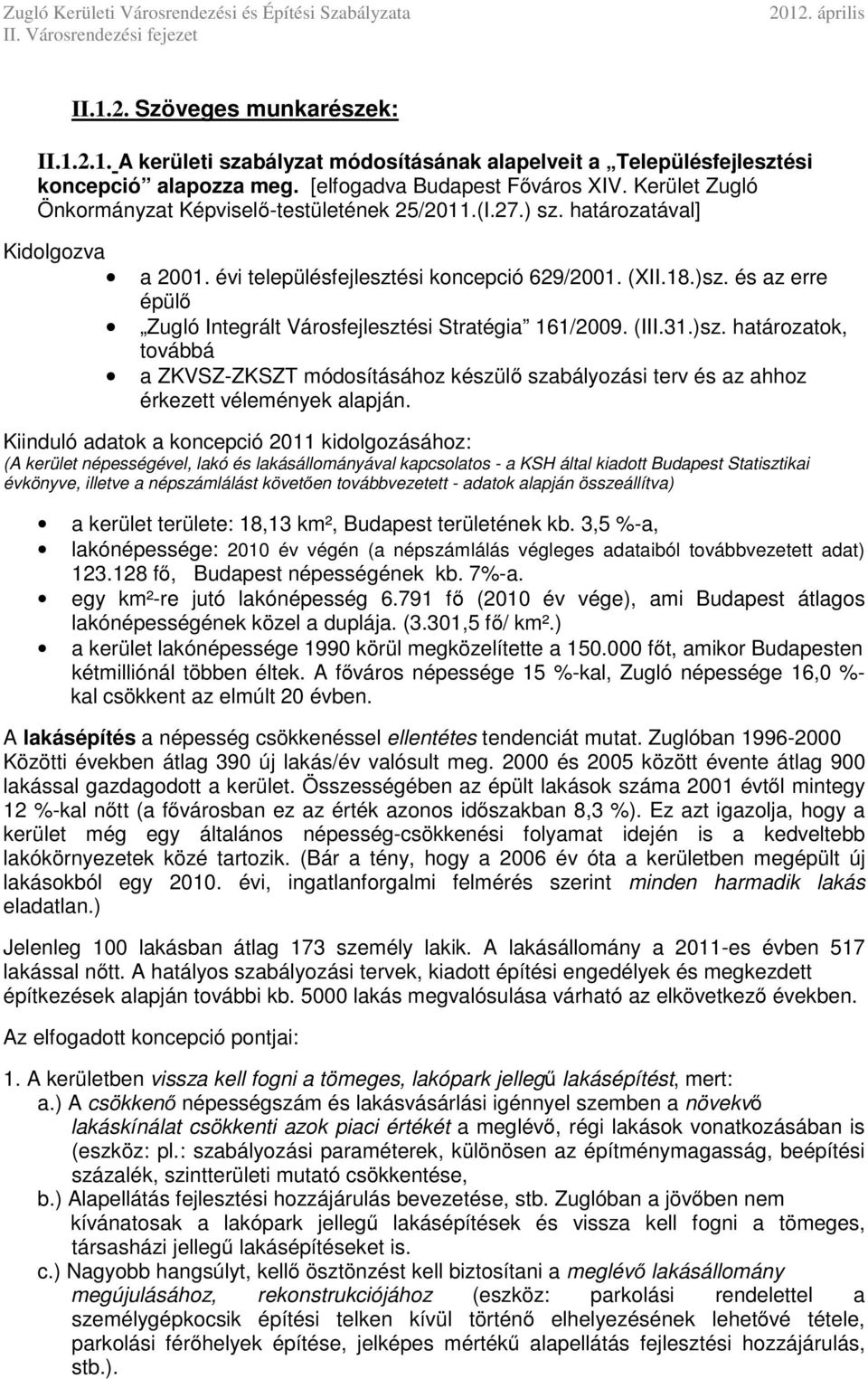 és az erre épülő Zugló Integrált Városfejlesztési Stratégia 161/2009. (III.31.)sz. határozatok, továbbá a ZKVSZ-ZKSZT módosításához készülő szabályozási terv és az ahhoz érkezett vélemények alapján.