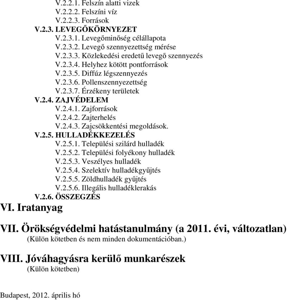 V.2.5. HULLADÉKKEZELÉS V.2.5.1. Települési szilárd hulladék V.2.5.2. Települési folyékony hulladék V.2.5.3. Veszélyes hulladék V.2.5.4. Szelektív hulladékgyűjtés V.2.5.5. Zöldhulladék gyűjtés V.2.5.6.