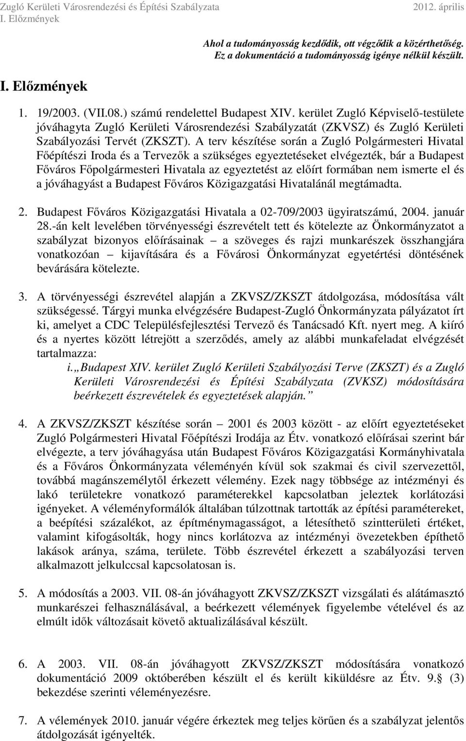 A terv készítése során a Zugló Polgármesteri Hivatal Főépítészi Iroda és a Tervezők a szükséges egyeztetéseket elvégezték, bár a Budapest Főváros Főpolgármesteri Hivatala az egyeztetést az előírt