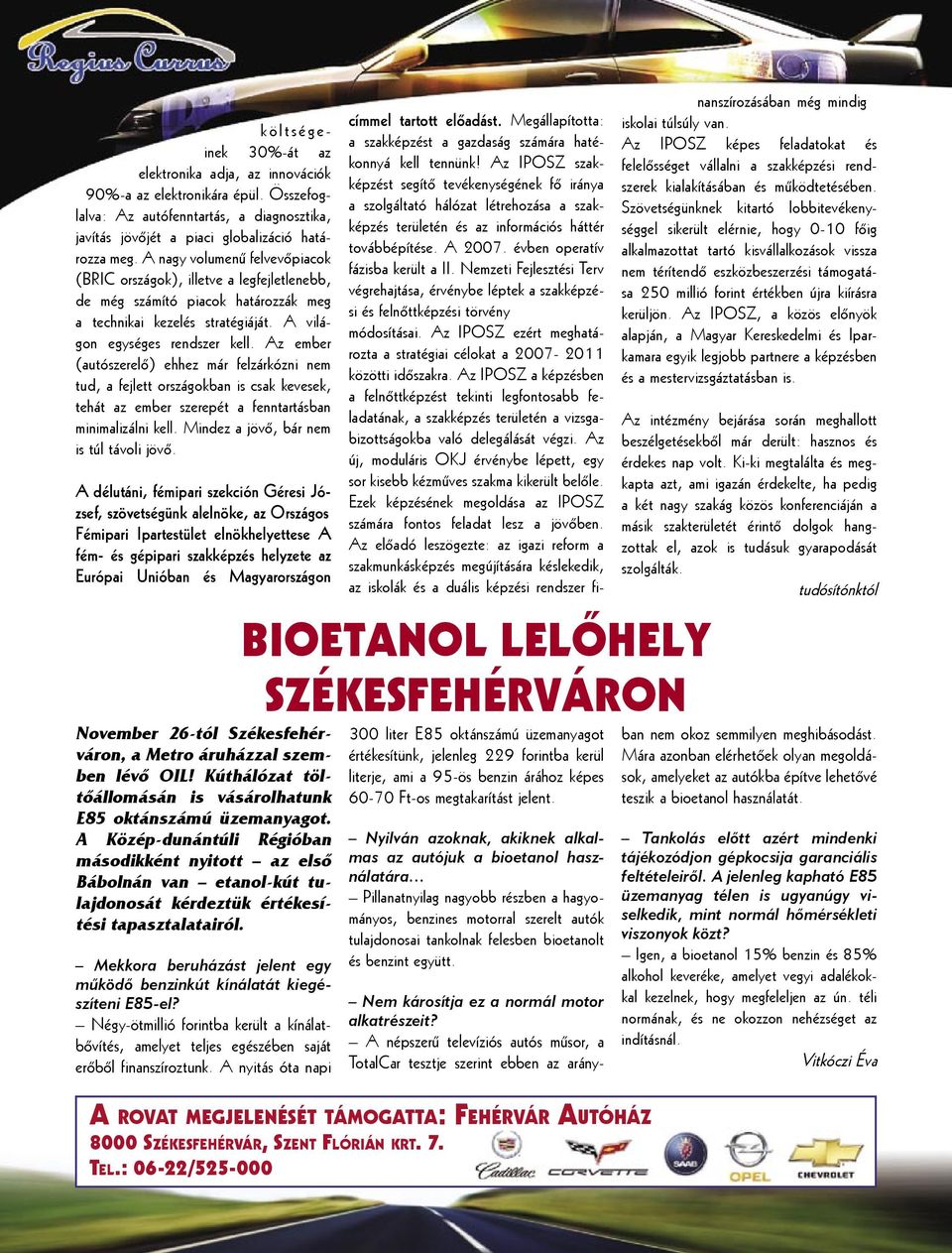 Az ember (autószerelõ) ehhez már felzárkózni nem tud, a fejlett országokban is csak kevesek, tehát az ember szerepét a fenntartásban minimalizálni kell. Mindez a jövõ, bár nem is túl távoli jövõ.