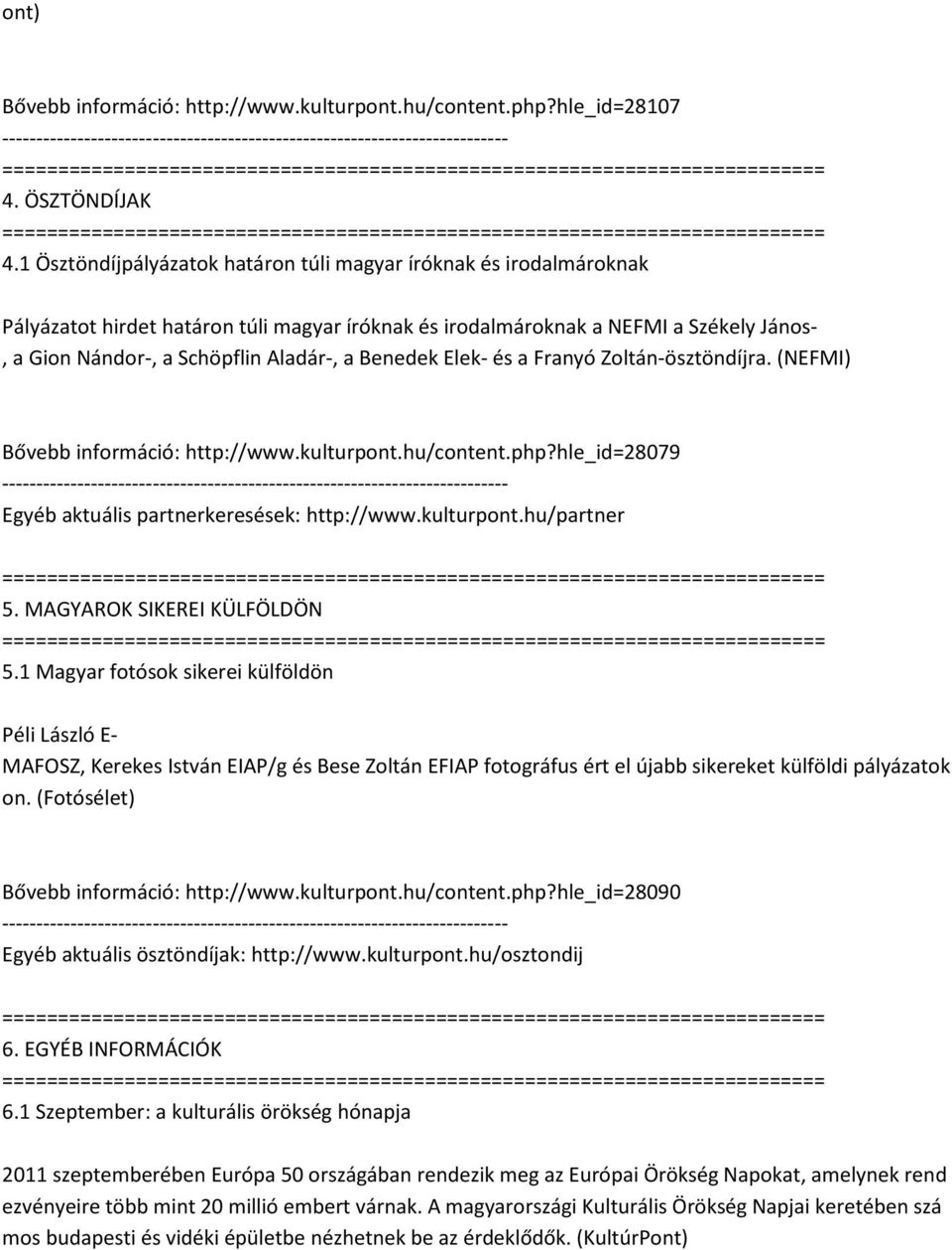 Benedek Elek- és a Franyó Zoltán-ösztöndíjra. (NEFMI) Bővebb információ: http://www.kulturpont.hu/content.php?hle_id=28079 Egyéb aktuális partnerkeresések: http://www.kulturpont.hu/partner 5.