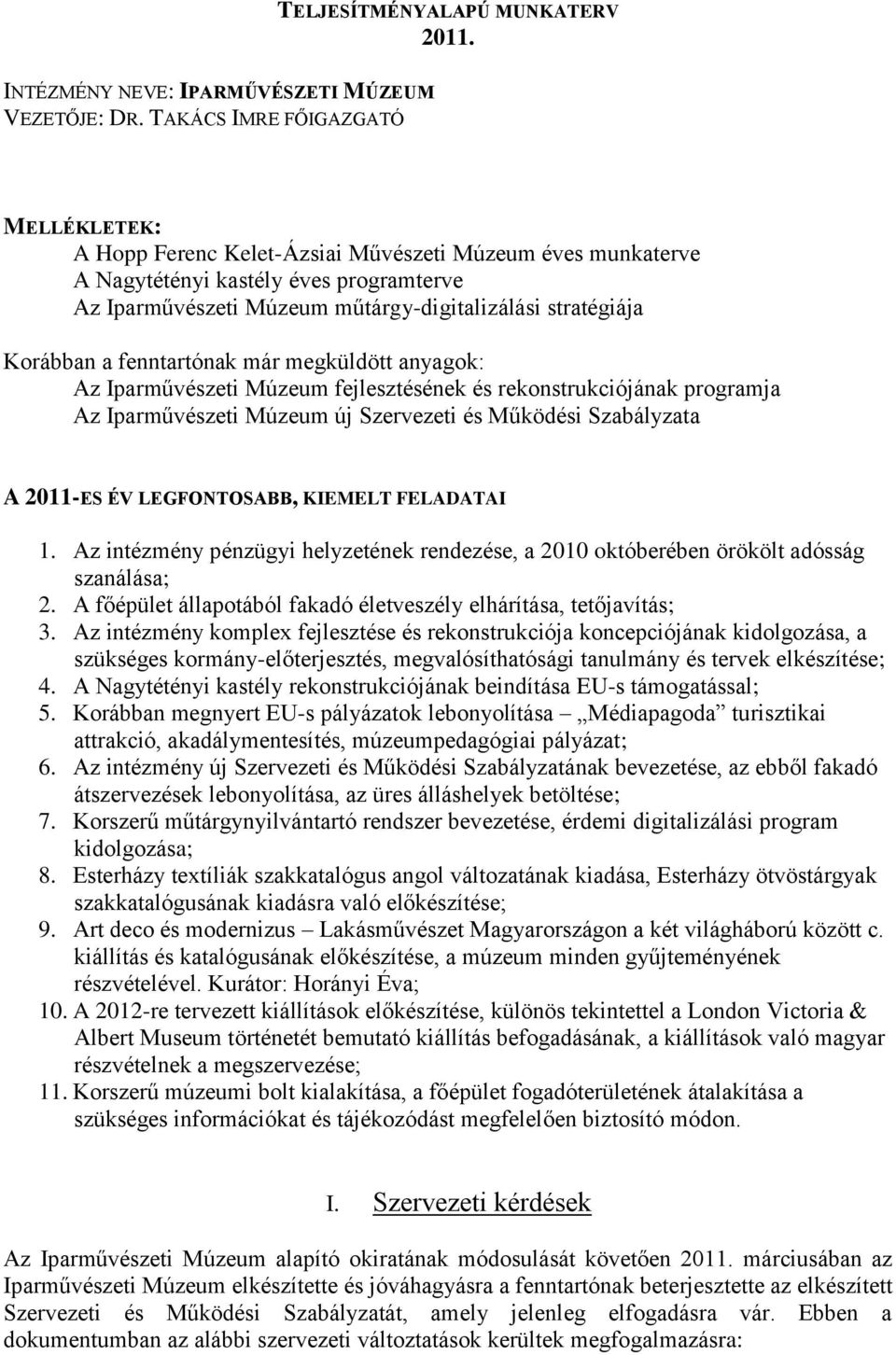 Korábban a fenntartónak már megküldött anyagok: Az Iparművészeti Múzeum fejlesztésének és rekonstrukciójának programja Az Iparművészeti Múzeum új Szervezeti és Működési Szabályzata A 2011-ES ÉV