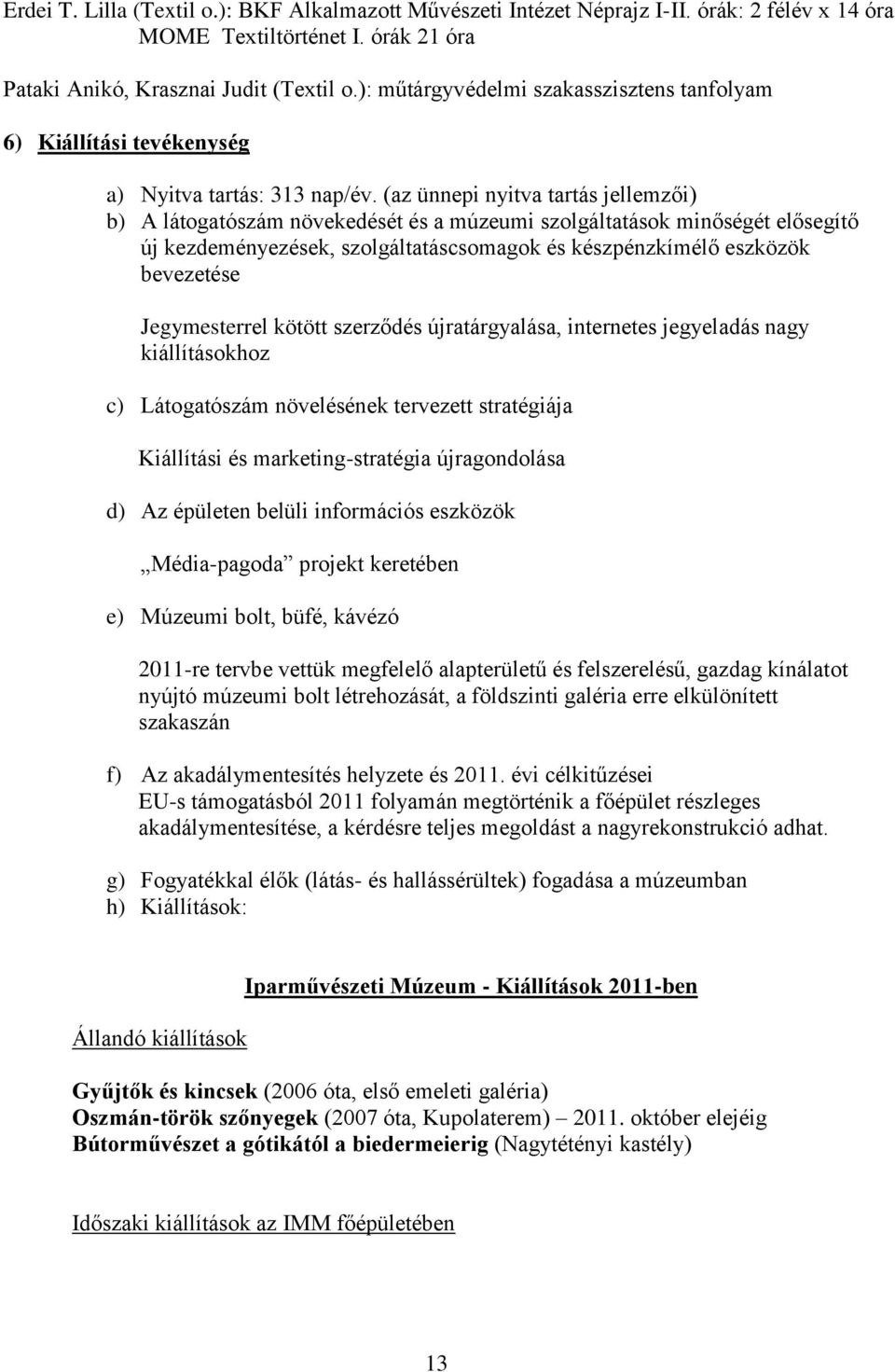 (az ünnepi nyitva tartás jellemzői) b) A látogatószám növekedését és a múzeumi szolgáltatások minőségét elősegítő új kezdeményezések, szolgáltatáscsomagok és készpénzkímélő eszközök bevezetése