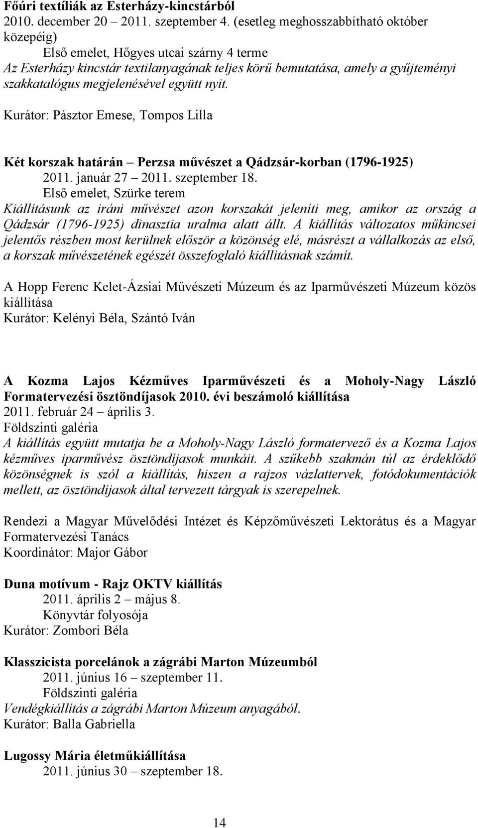 együtt nyit. Kurátor: Pásztor Emese, Tompos Lilla Két korszak határán Perzsa művészet a Qádzsár-korban (1796-1925) 2011. január 27 2011. szeptember 18.