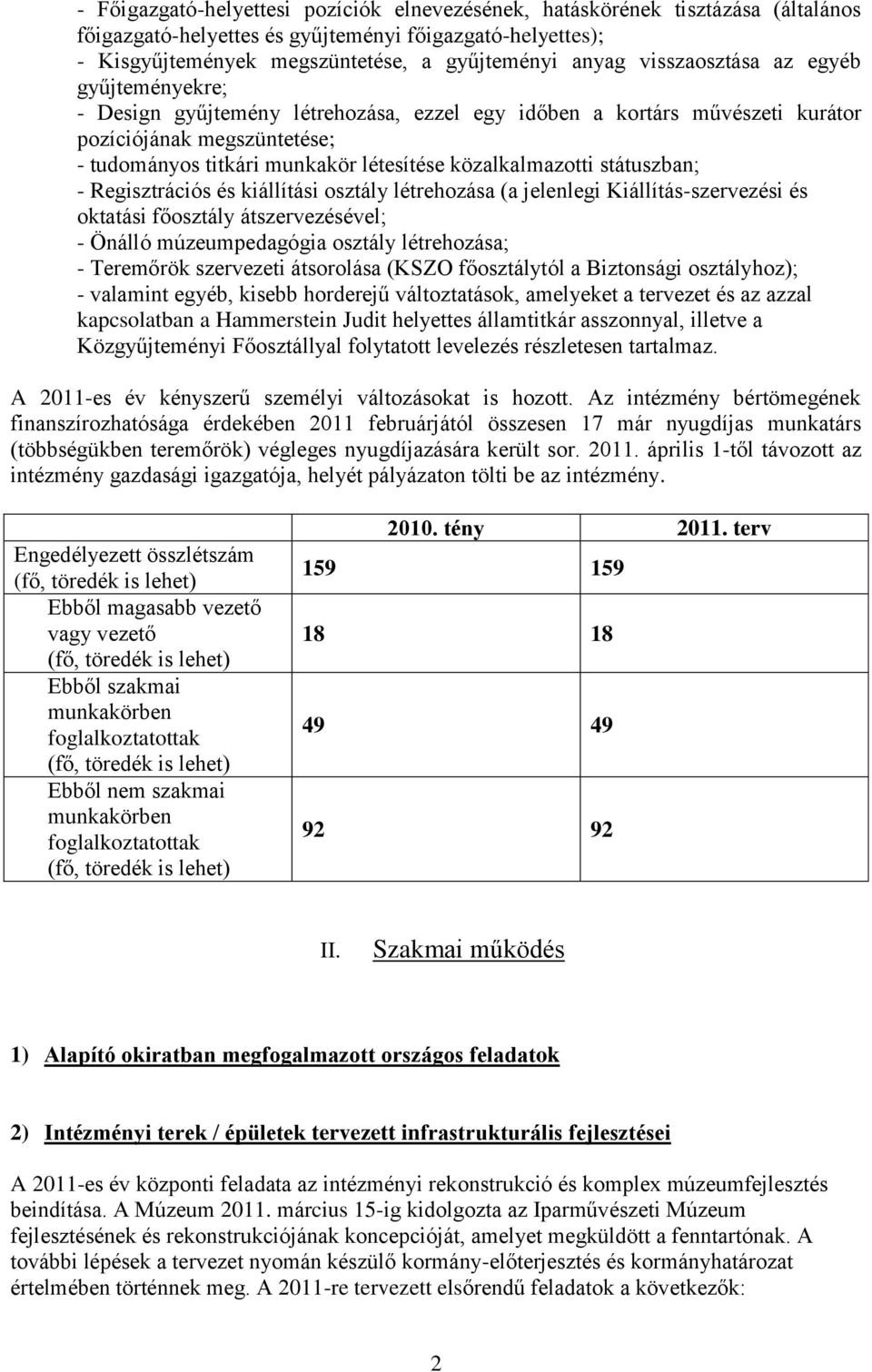 közalkalmazotti státuszban; - Regisztrációs és kiállítási osztály létrehozása (a jelenlegi Kiállítás-szervezési és oktatási főosztály átszervezésével; - Önálló múzeumpedagógia osztály létrehozása; -