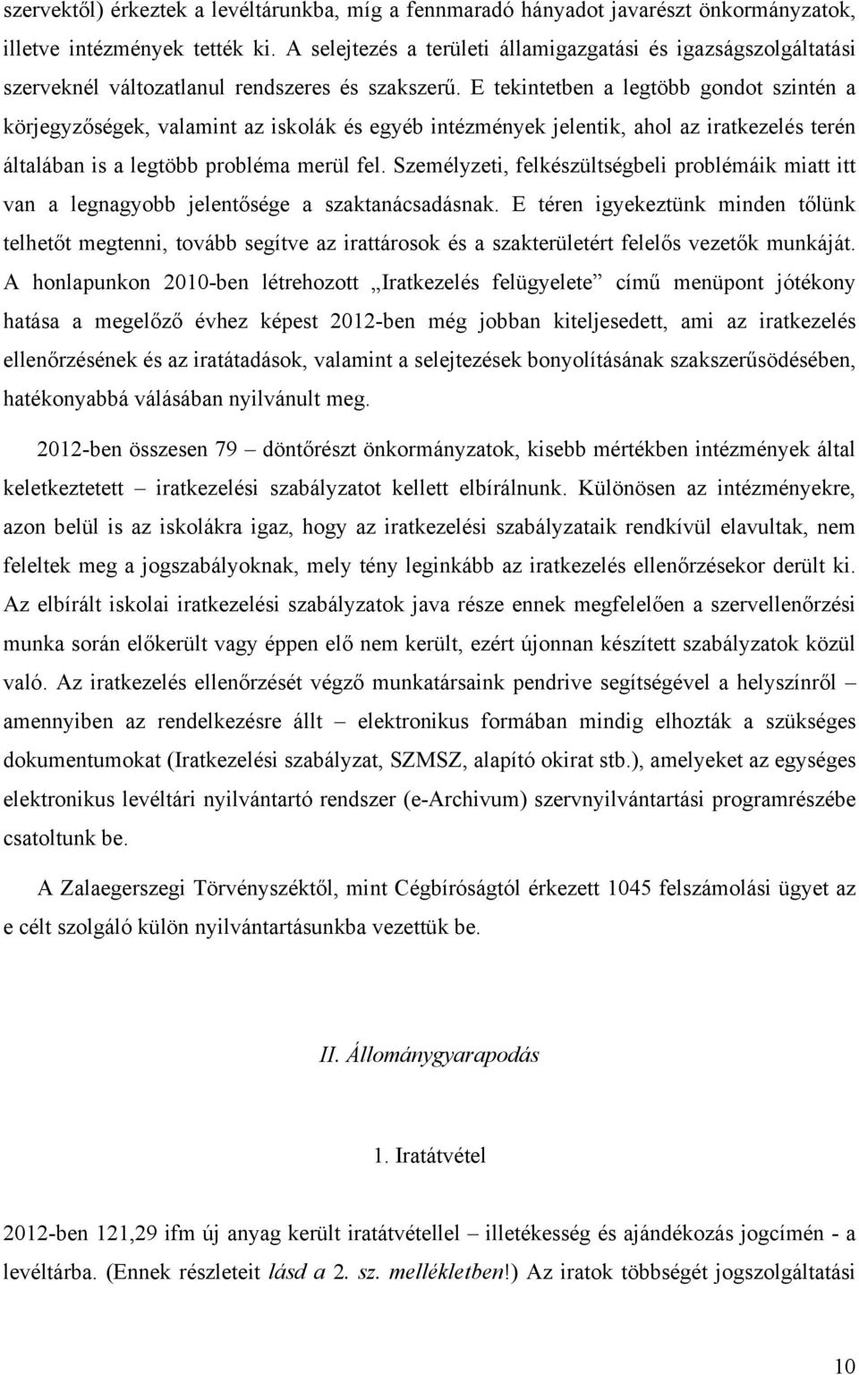 E tekintetben a legtöbb gondot szintén a körjegyzőségek, valamint az iskolák és egyéb intézmények jelentik, ahol az iratkezelés terén általában is a legtöbb probléma merül fel.