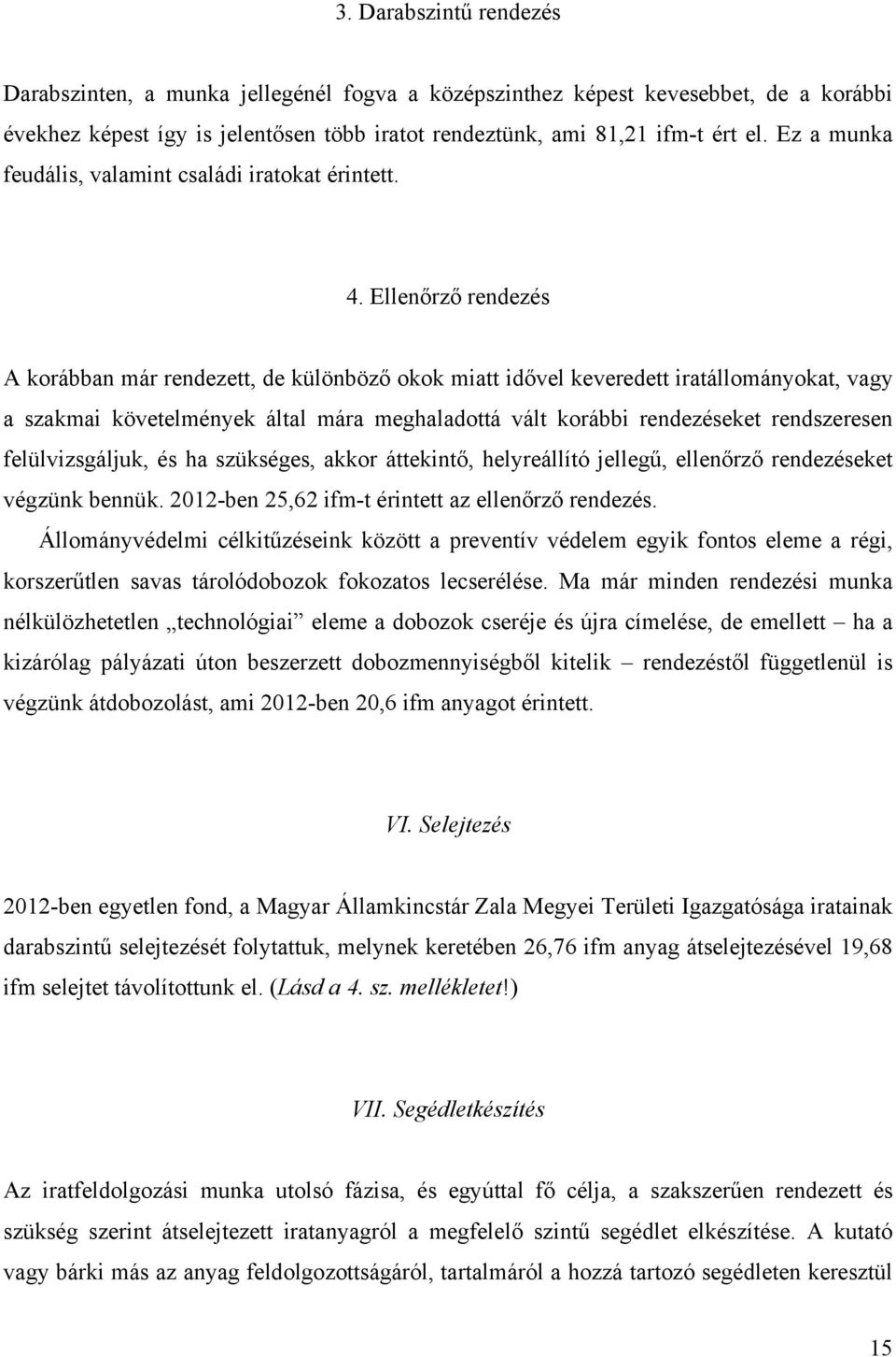 Ellenőrző rendezés A korábban már rendezett, de különböző okok miatt idővel keveredett iratállományokat, vagy a szakmai követelmények által mára meghaladottá vált korábbi rendezéseket rendszeresen