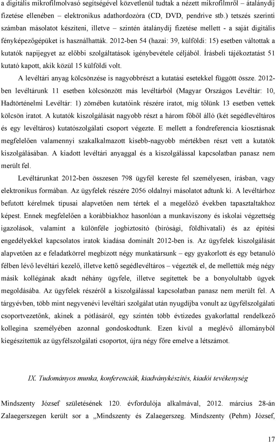 2012-ben 54 (hazai: 39, külföldi: 15) esetben váltottak a kutatók napijegyet az előbbi szolgáltatások igénybevétele céljából. Írásbeli tájékoztatást 51 kutató kapott, akik közül 15 külföldi volt.