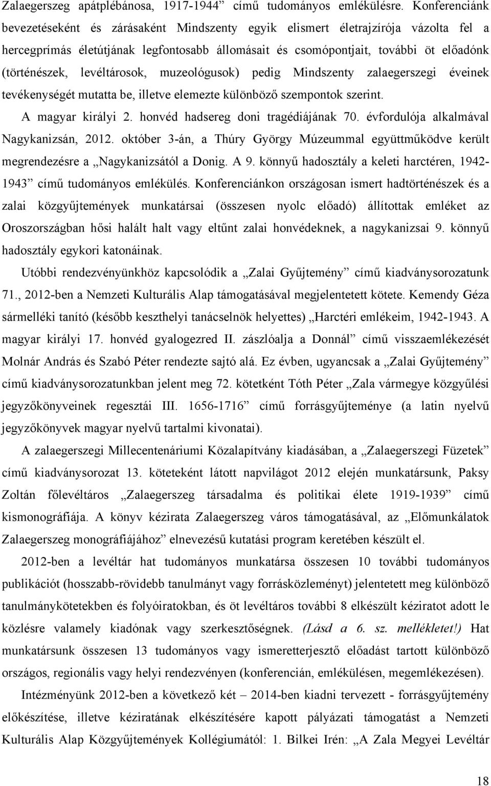 levéltárosok, muzeológusok) pedig Mindszenty zalaegerszegi éveinek tevékenységét mutatta be, illetve elemezte különböző szempontok szerint. A magyar királyi 2. honvéd hadsereg doni tragédiájának 70.