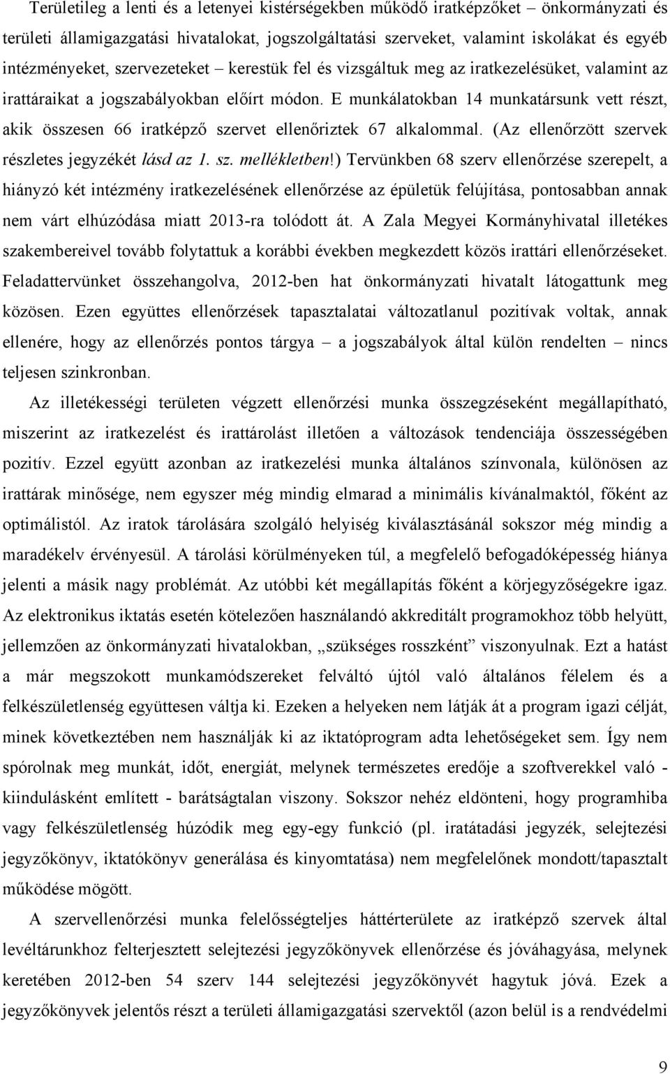 E munkálatokban 14 munkatársunk vett részt, akik összesen 66 iratképző szervet ellenőriztek 67 alkalommal. (Az ellenőrzött szervek részletes jegyzékét lásd az 1. sz. mellékletben!