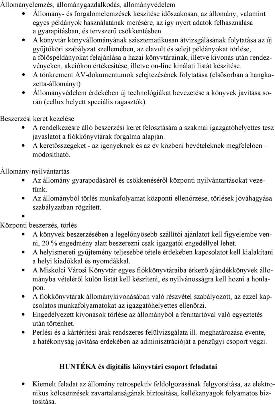 A könyvtár könyvállományának szisztematikusan átvizsgálásának folytatása az új gyűjtőköri szabályzat szellemében, az elavult és selejt példányokat törlése, a fölöspéldányokat felajánlása a hazai