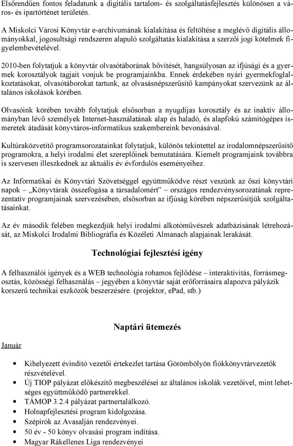 figyelembevételével. 2010-ben folytatjuk a könyvtár olvasótáborának bővítését, hangsúlyosan az ifjúsági és a gyermek korosztályok tagjait vonjuk be programjainkba.