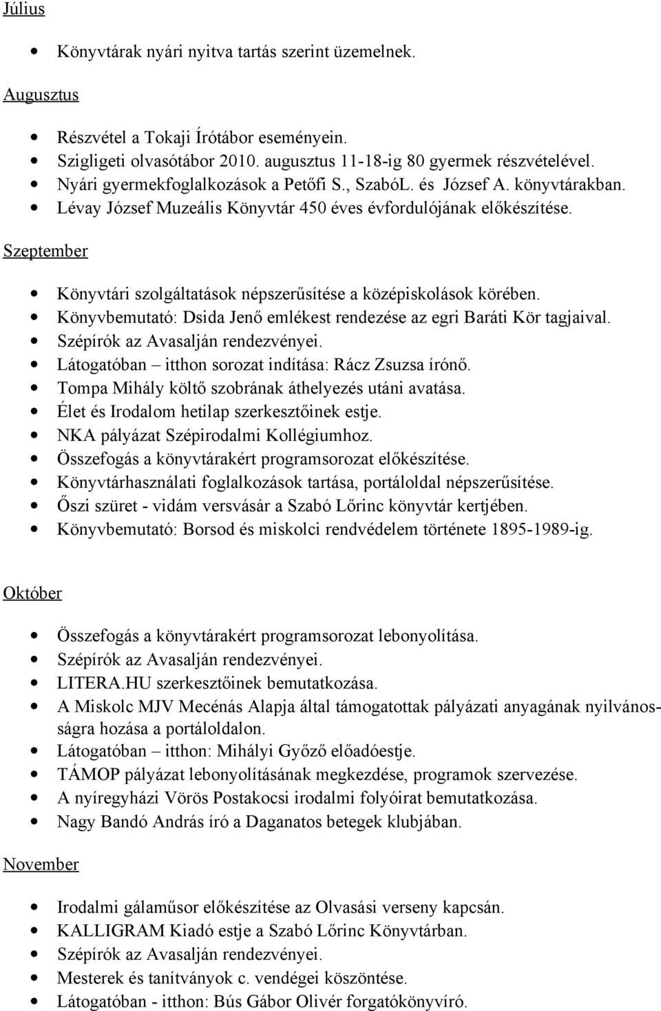 Szeptember Könyvtári szolgáltatások népszerűsítése a középiskolások körében. Könyvbemutató: Dsida Jenő emlékest rendezése az egri Baráti Kör tagjaival. Szépírók az Avasalján rendezvényei.