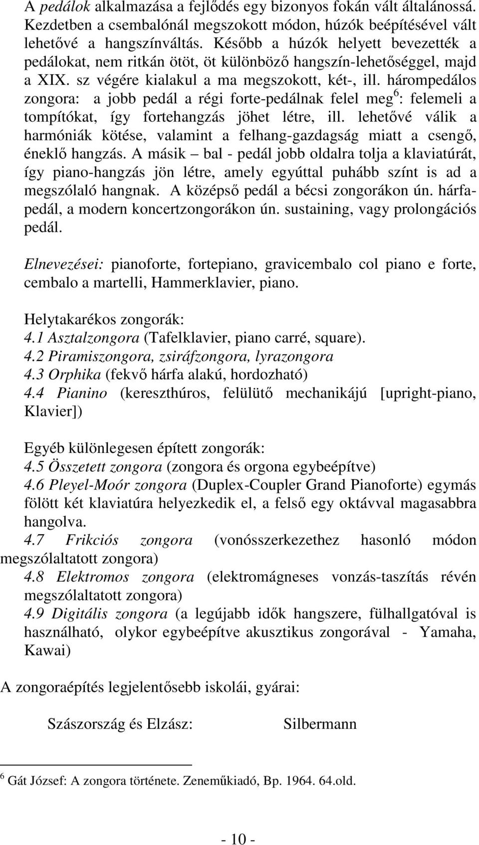 hárompedálos zongora: a jobb pedál a régi forte-pedálnak felel meg 6 : felemeli a tompítókat, így fortehangzás jöhet létre, ill.