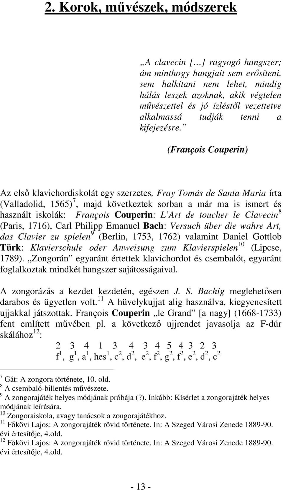 (François Couperin) Az első klavichordiskolát egy szerzetes, Fray Tomás de Santa Maria írta (Valladolid, 1565) 7, majd következtek sorban a már ma is ismert és használt iskolák: François Couperin: L