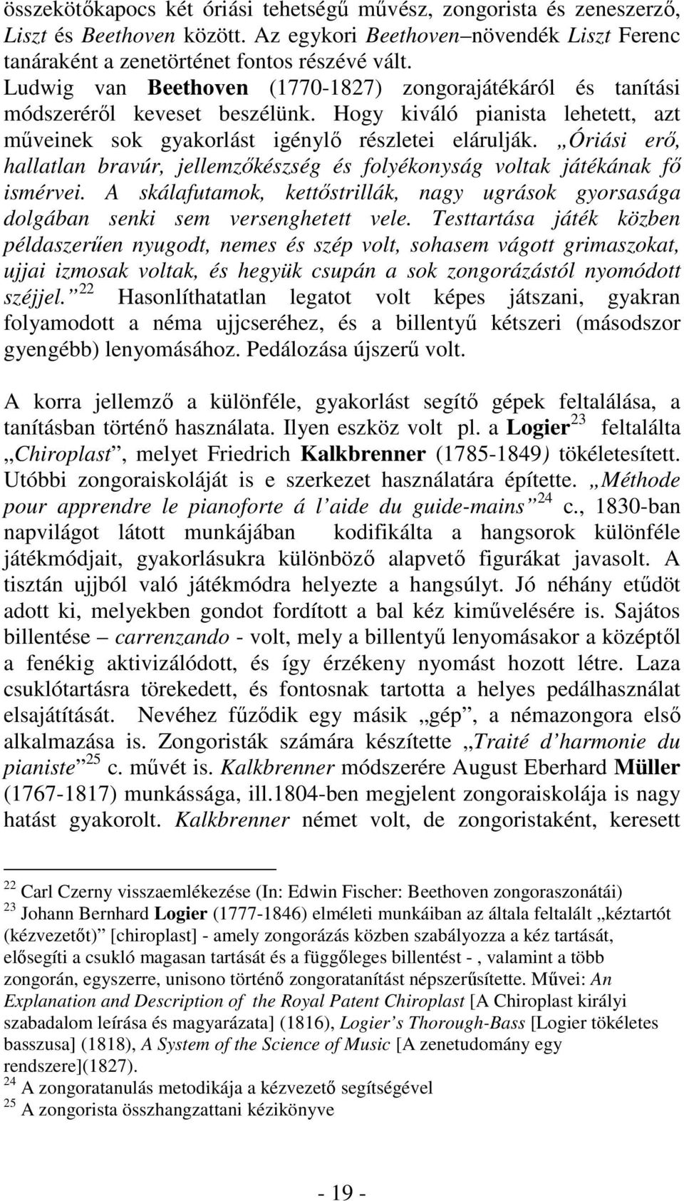 Óriási erő, hallatlan bravúr, jellemzőkészség és folyékonyság voltak játékának fő ismérvei. A skálafutamok, kettőstrillák, nagy ugrások gyorsasága dolgában senki sem versenghetett vele.