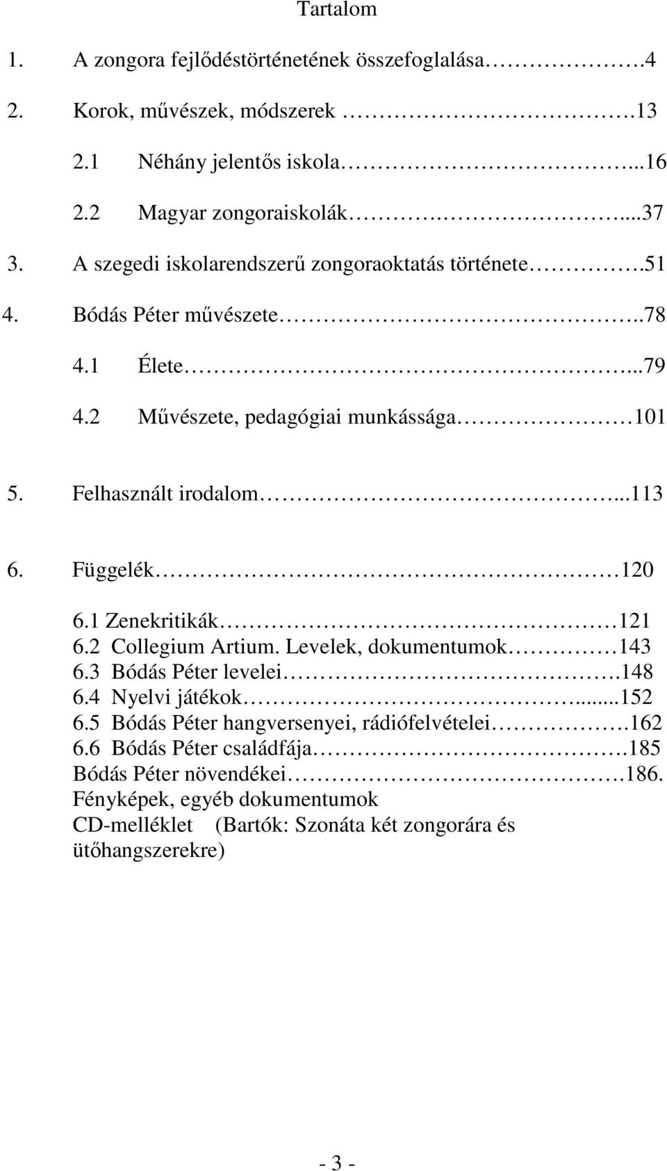 Függelék 120 6.1 Zenekritikák 121 6.2 Collegium Artium. Levelek, dokumentumok 143 6.3 Bódás Péter levelei.148 6.4 Nyelvi játékok...152 6.