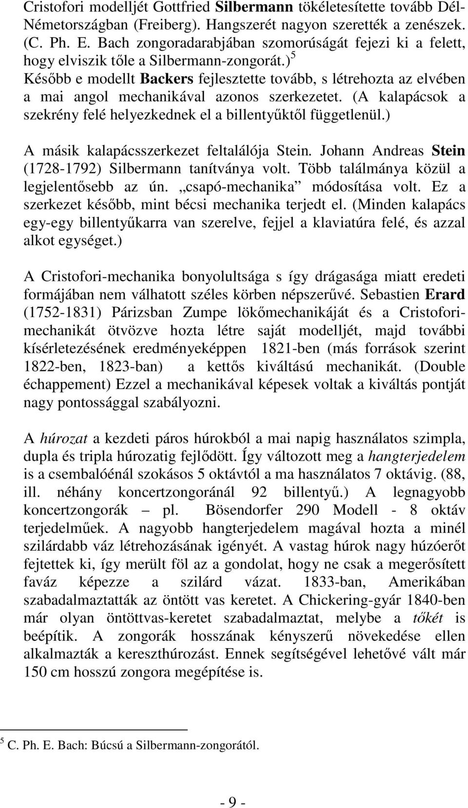 ) 5 Később e modellt Backers fejlesztette tovább, s létrehozta az elvében a mai angol mechanikával azonos szerkezetet. (A kalapácsok a szekrény felé helyezkednek el a billentyűktől függetlenül.