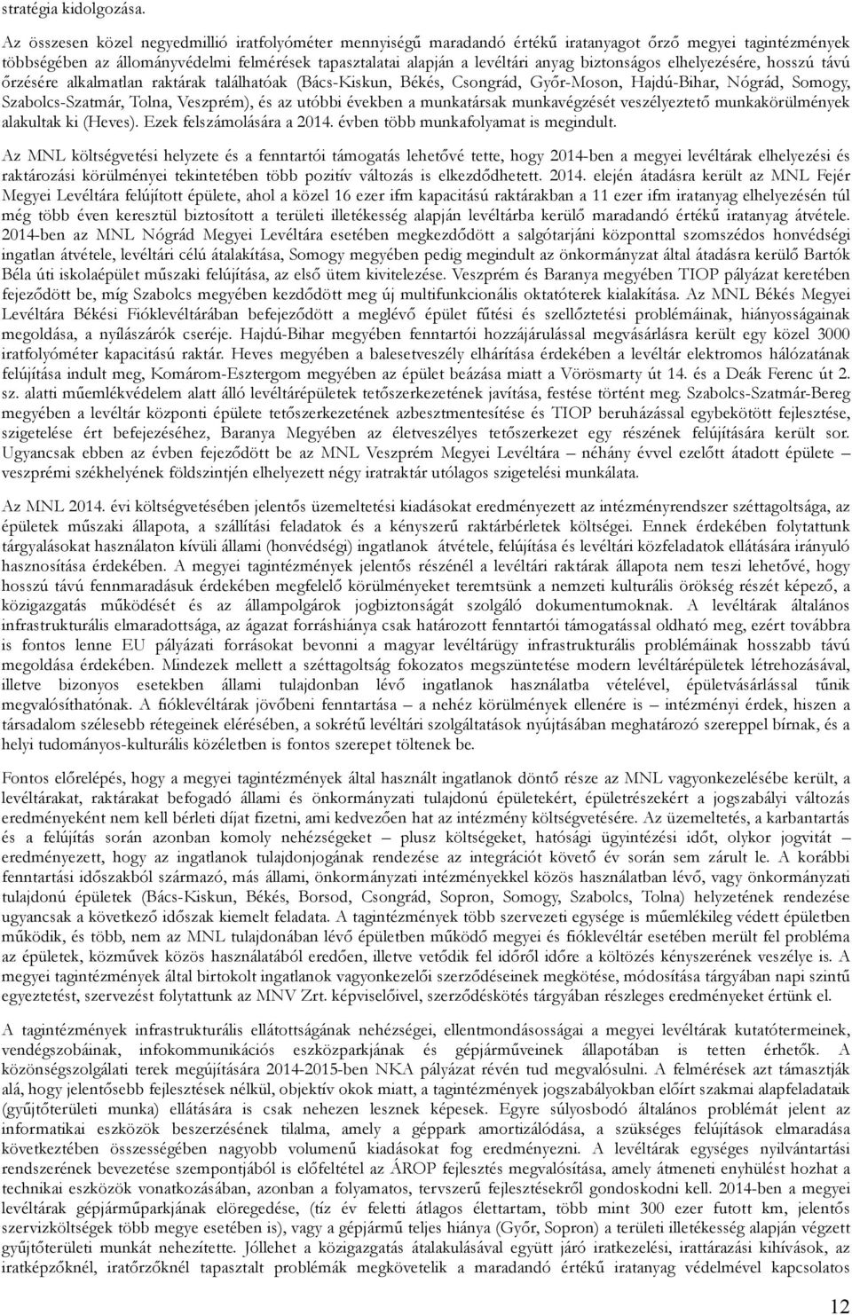 biztonságos elhelyezésére, hosszú távú ırzésére alkalmatlan raktárak találhatóak (Bács-Kiskun, Békés, Csongrád, Gyır-Moson, Hajdú-Bihar, Nógrád, Somogy, Szabolcs-Szatmár, Tolna, Veszprém), és az