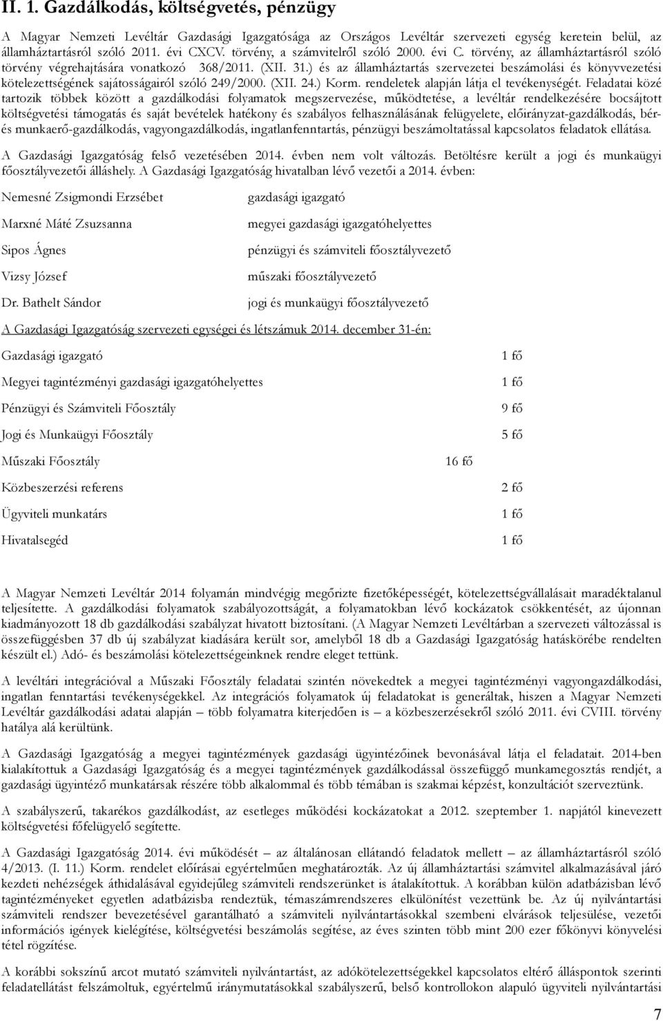 ) és az államháztartás szervezetei beszámolási és könyvvezetési kötelezettségének sajátosságairól szóló 249/2000. (XII. 24.) Korm. rendeletek alapján látja el tevékenységét.