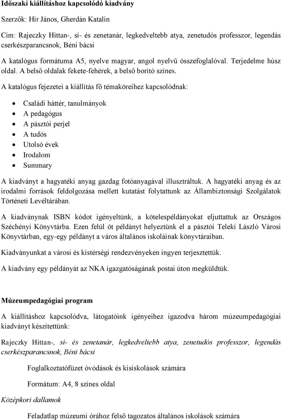 A katalógus fejezetei a kiállítás fő témaköreihez kapcsolódnak: Családi háttér, tanulmányok A pedagógus A pásztói perjel A tudós Utolsó évek Irodalom Summary A kiadványt a hagyatéki anyag gazdag