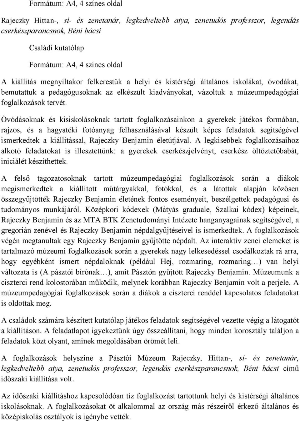 Óvódásoknak és kisiskolásoknak tartott foglalkozásainkon a gyerekek játékos formában, rajzos, és a hagyatéki fotóanyag felhasználásával készült képes feladatok segítségével ismerkedtek a