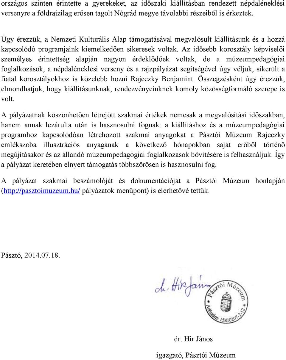 Az idősebb korosztály képviselői személyes érintettség alapján nagyon érdeklődőek voltak, de a múzeumpedagógiai foglalkozások, a népdaléneklési verseny és a rajzpályázat segítségével úgy véljük,