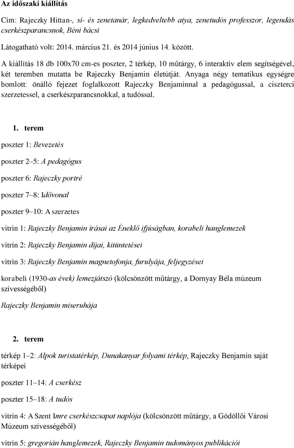 Anyaga négy tematikus egységre bomlott: önálló fejezet foglalkozott Rajeczky Benjaminnal a pedagógussal, a ciszterci szerzetessel, a cserkészparancsnokkal, a tudóssal. 1.